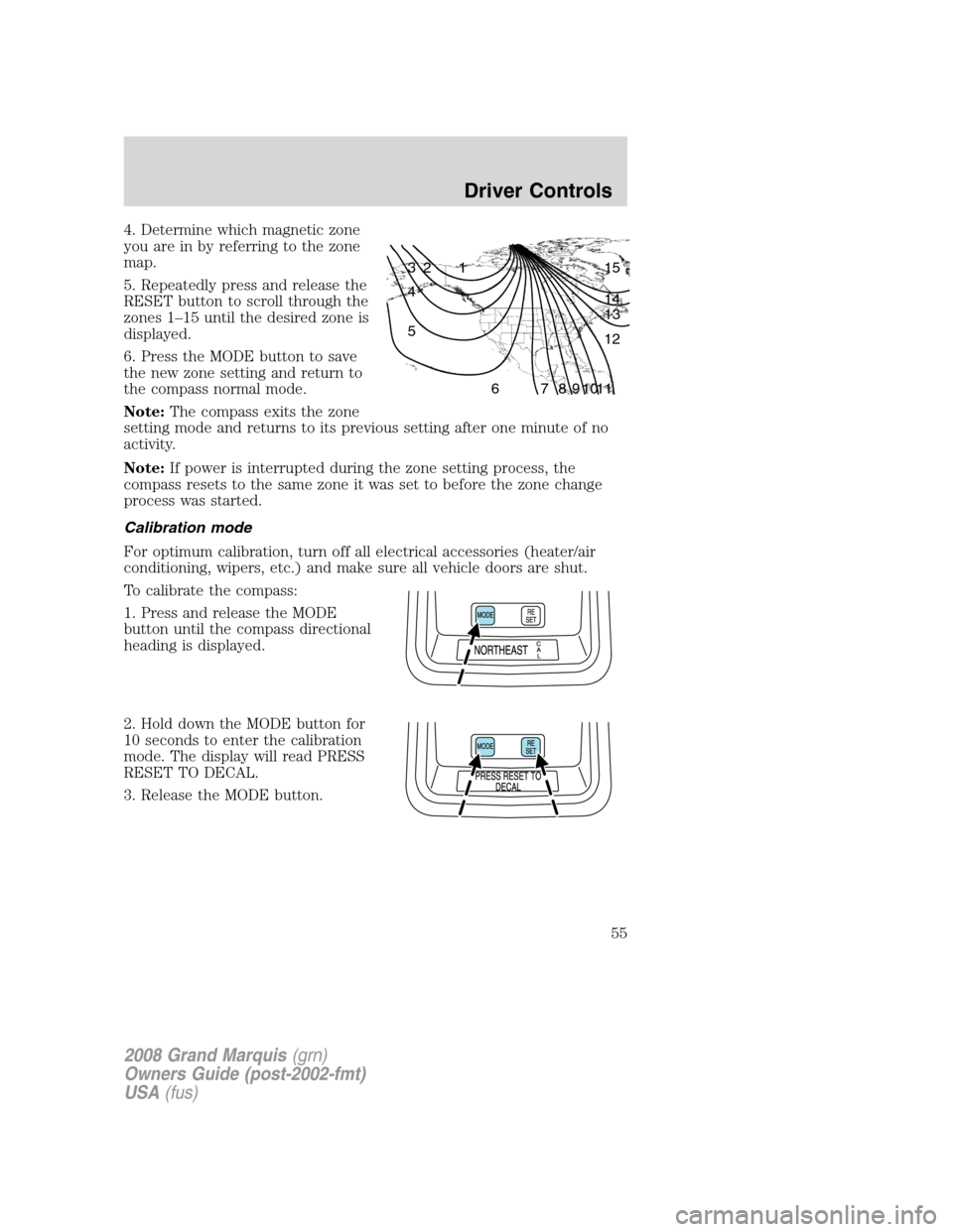 Mercury Grand Marquis 2008 Owners Manuals 4. Determine which magnetic zone
you are in by referring to the zone
map.
5. Repeatedly press and release the
RESET button to scroll through the
zones 1–15 until the desired zone is
displayed.
6. Pr Mercury Grand Marquis 2008 Owners Manuals 4. Determine which magnetic zone
you are in by referring to the zone
map.
5. Repeatedly press and release the
RESET button to scroll through the
zones 1–15 until the desired zone is
displayed.
6. Pr