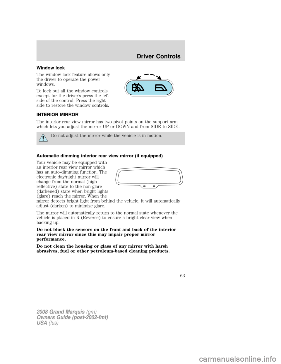 Mercury Grand Marquis 2008 Owners Manuals Window lock
The window lock feature allows only
the driver to operate the power
windows.
To lock out all the window controls
except for the driver’s press the left
side of the control. Press the rig Mercury Grand Marquis 2008 Owners Manuals Window lock
The window lock feature allows only
the driver to operate the power
windows.
To lock out all the window controls
except for the driver’s press the left
side of the control. Press the rig