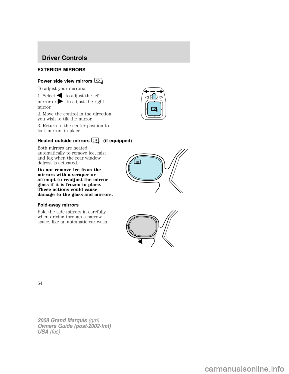 Mercury Grand Marquis 2008  Owners Manuals EXTERIOR MIRRORS
Power side view mirrors
To adjust your mirrors:
1. Select
to adjust the left
mirror or
to adjust the right
mirror.
2. Move the control in the direction
you wish to tilt the mirror.
3.