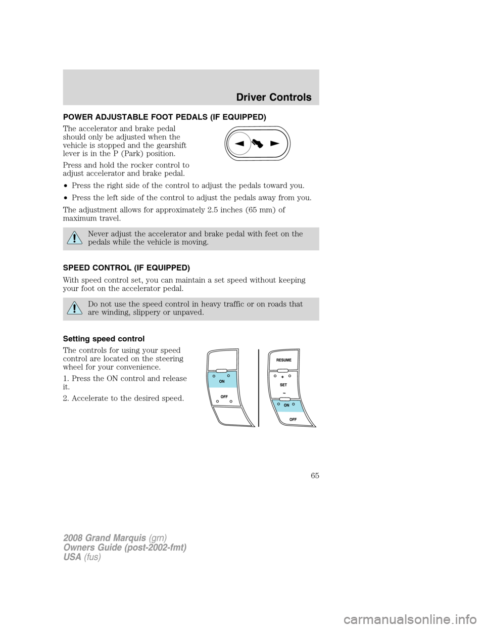Mercury Grand Marquis 2008  Owners Manuals POWER ADJUSTABLE FOOT PEDALS (IF EQUIPPED)
The accelerator and brake pedal
should only be adjusted when the
vehicle is stopped and the gearshift
lever is in the P (Park) position.
Press and hold the r