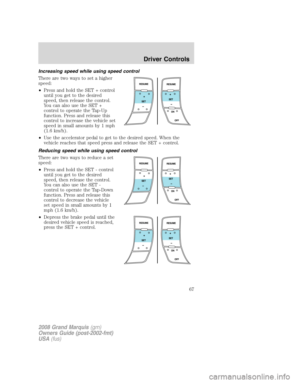 Mercury Grand Marquis 2008  Owners Manuals Increasing speed while using speed control
There are two ways to set a higher
speed:
•Press and hold the SET + control
until you get to the desired
speed, then release the control.
You can also use 