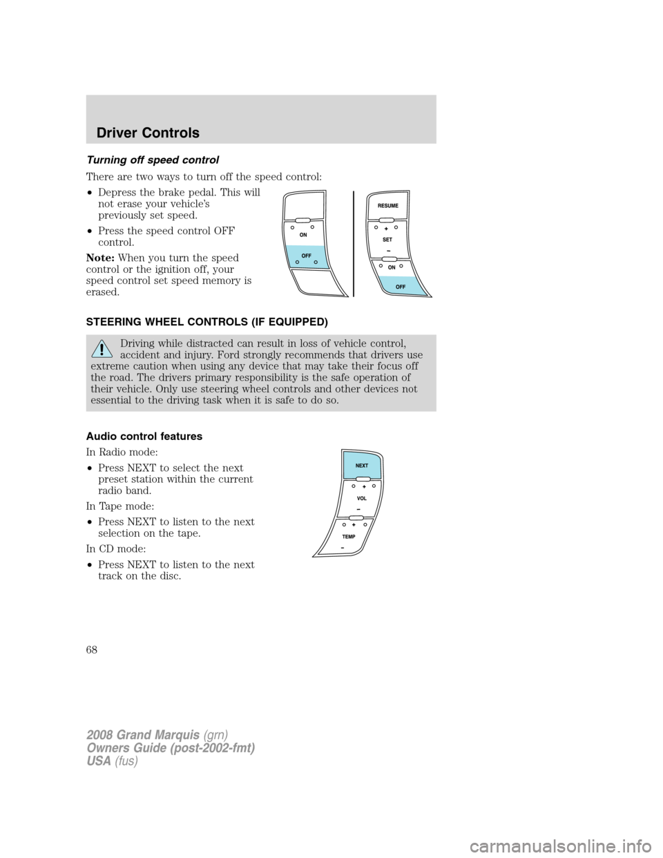 Mercury Grand Marquis 2008 Owners Manuals Turning off speed control
There are two ways to turn off the speed control:
•Depress the brake pedal. This will
not erase your vehicle’s
previously set speed.
•Press the speed control OFF
contro Mercury Grand Marquis 2008 Owners Manuals Turning off speed control
There are two ways to turn off the speed control:
•Depress the brake pedal. This will
not erase your vehicle’s
previously set speed.
•Press the speed control OFF
contro