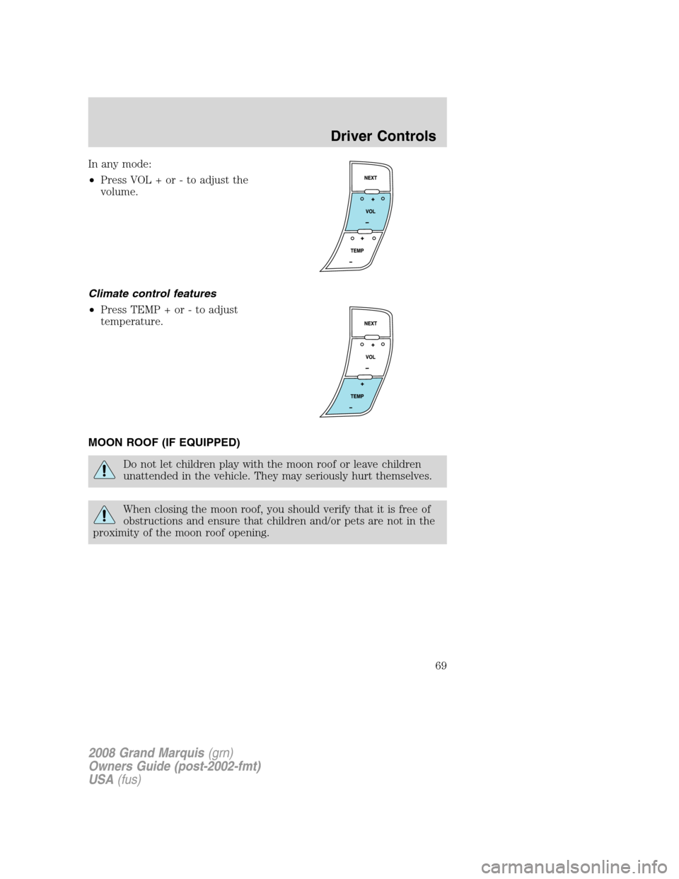 Mercury Grand Marquis 2008  s Repair Manual In any mode:
•Press VOL + or - to adjust the
volume.
Climate control features
•Press TEMP + or - to adjust
temperature.
MOON ROOF (IF EQUIPPED)
Do not let children play with the moon roof or leave