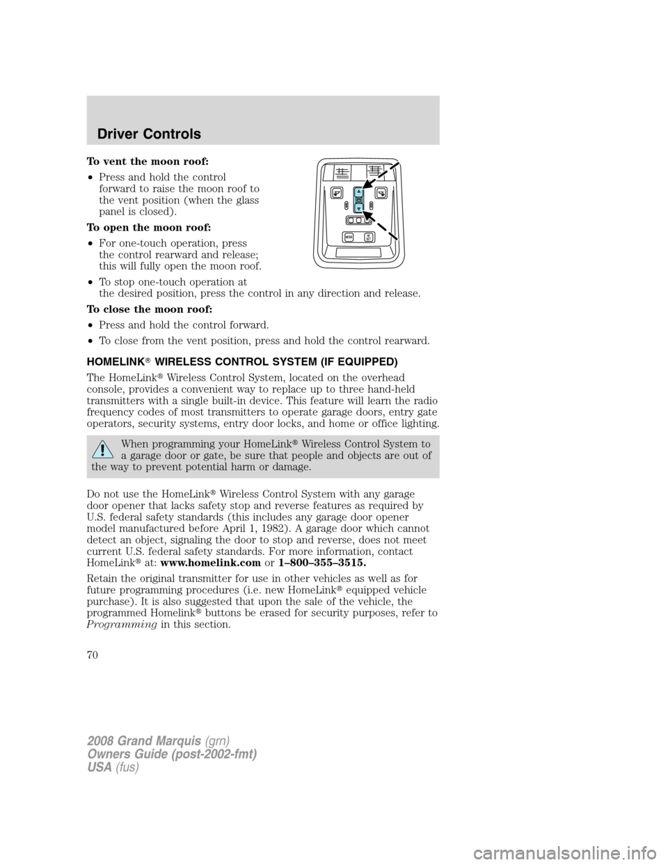 Mercury Grand Marquis 2008  s Repair Manual To vent the moon roof:
•Press and hold the control
forward to raise the moon roof to
the vent position (when the glass
panel is closed).
To open the moon roof:
•For one-touch operation, press
the 