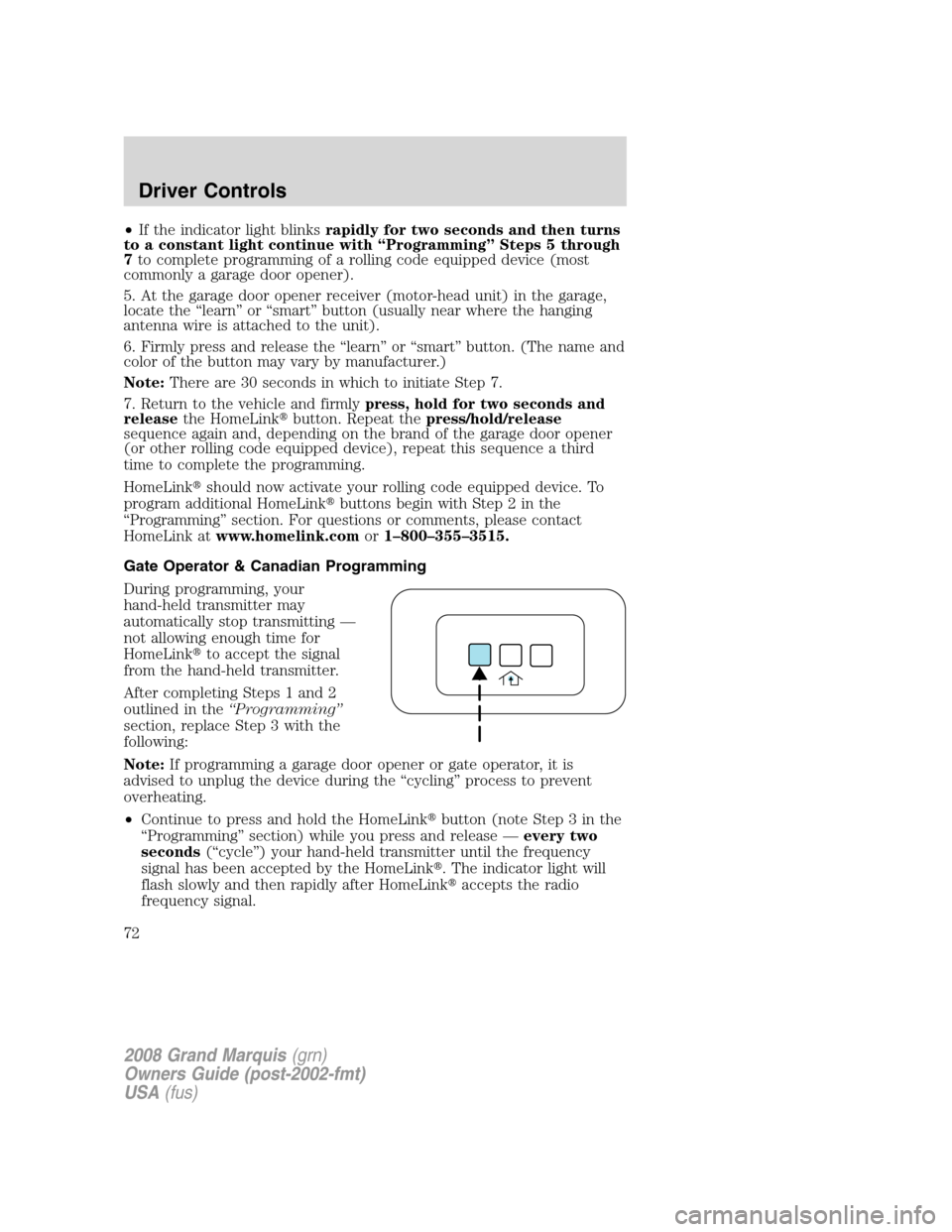 Mercury Grand Marquis 2008 Owners Manuals •If the indicator light blinksrapidly for two seconds and then turns
to a constant light continue with “Programming” Steps 5 through
7to complete programming of a rolling code equipped device (m Mercury Grand Marquis 2008 Owners Manuals •If the indicator light blinksrapidly for two seconds and then turns
to a constant light continue with “Programming” Steps 5 through
7to complete programming of a rolling code equipped device (m