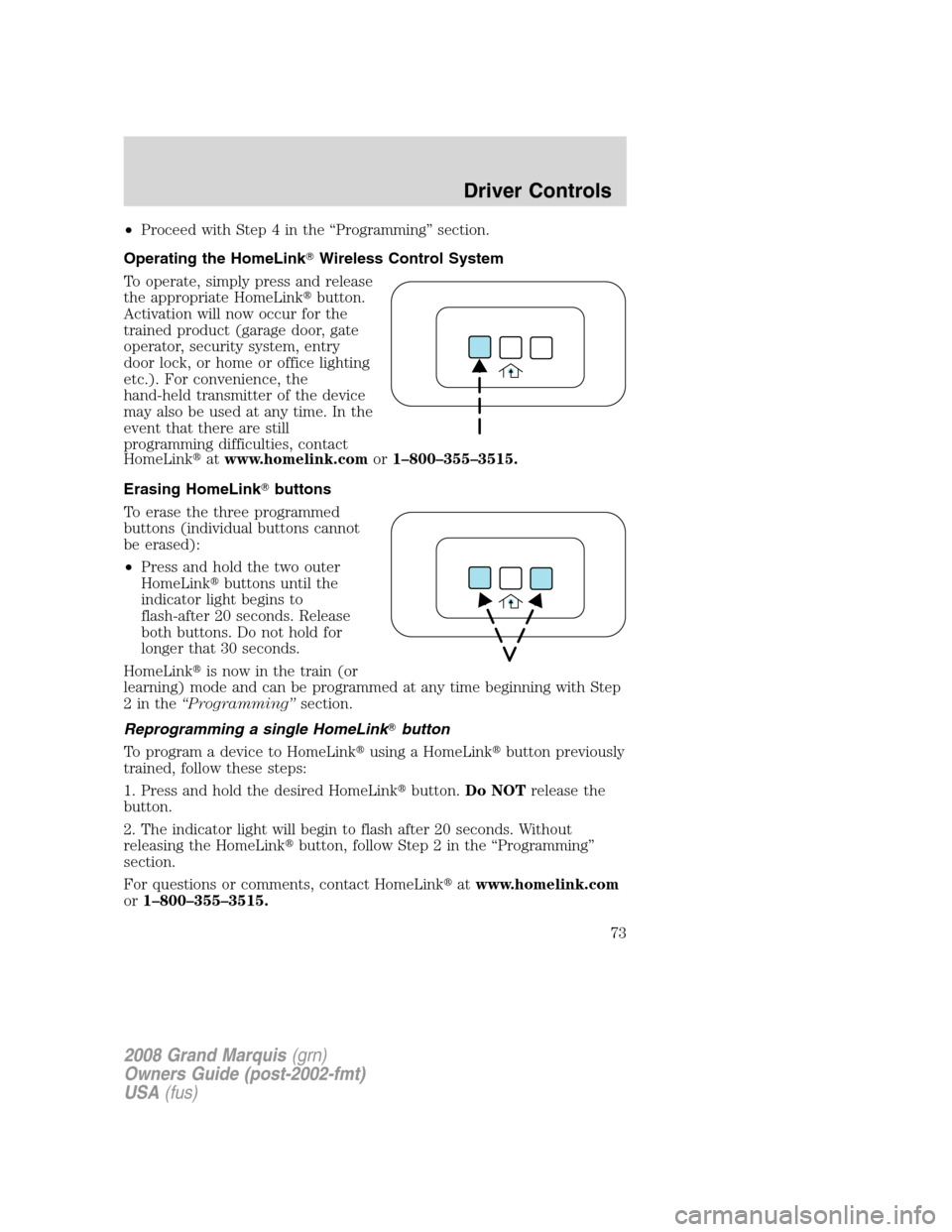 Mercury Grand Marquis 2008  Owners Manuals •Proceed with Step 4 in the “Programming” section.
Operating the HomeLinkWireless Control System
To operate, simply press and release
the appropriate HomeLinkbutton.
Activation will now occur 