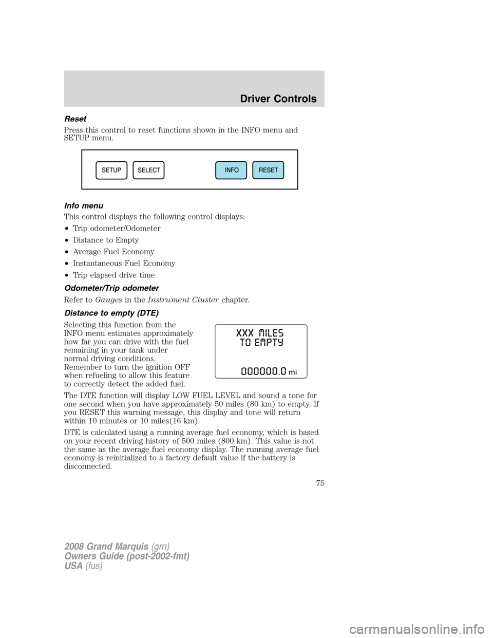 Mercury Grand Marquis 2008  Owners Manuals Reset
Press this control to reset functions shown in the INFO menu and
SETUP menu.
Info menu
This control displays the following control displays:
•Trip odometer/Odometer
•Distance to Empty
•Ave