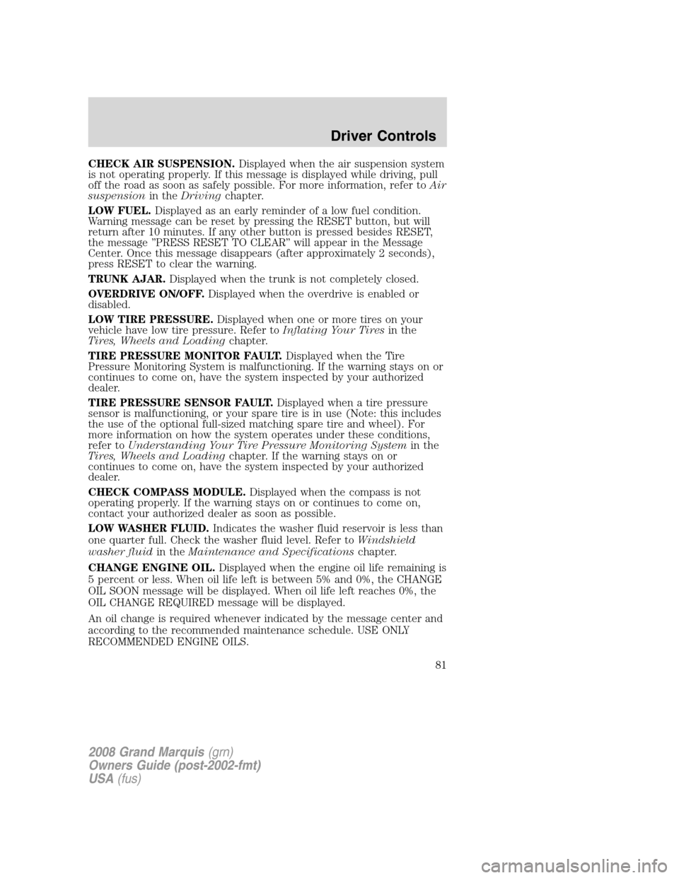 Mercury Grand Marquis 2008 Owners Manuals CHECK AIR SUSPENSION.Displayed when the air suspension system
is not operating properly. If this message is displayed while driving, pull
off the road as soon as safely possible. For more information, Mercury Grand Marquis 2008 Owners Manuals CHECK AIR SUSPENSION.Displayed when the air suspension system
is not operating properly. If this message is displayed while driving, pull
off the road as soon as safely possible. For more information,
