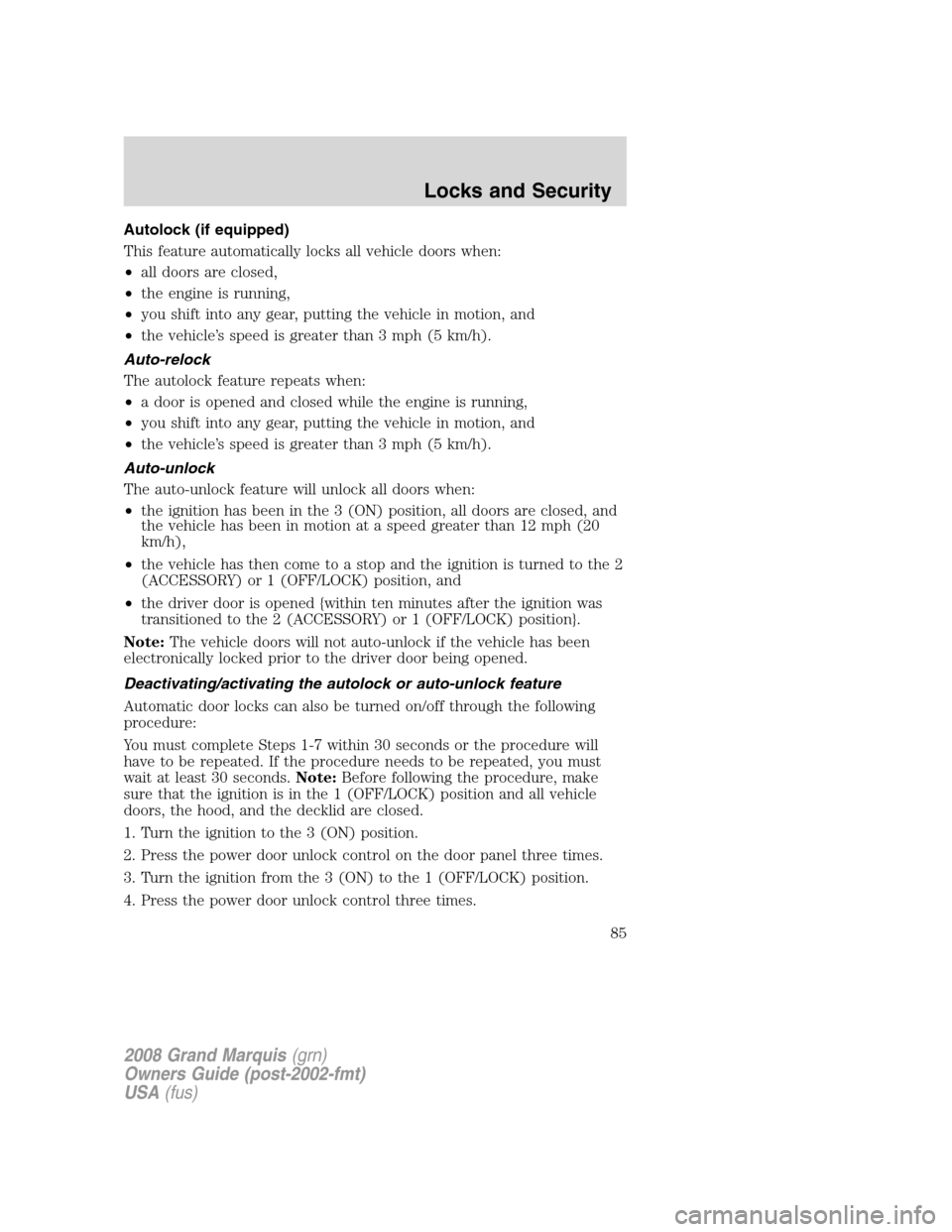 Mercury Grand Marquis 2008  Owners Manuals Autolock (if equipped)
This feature automatically locks all vehicle doors when:
•all doors are closed,
•the engine is running,
•you shift into any gear, putting the vehicle in motion, and
•the