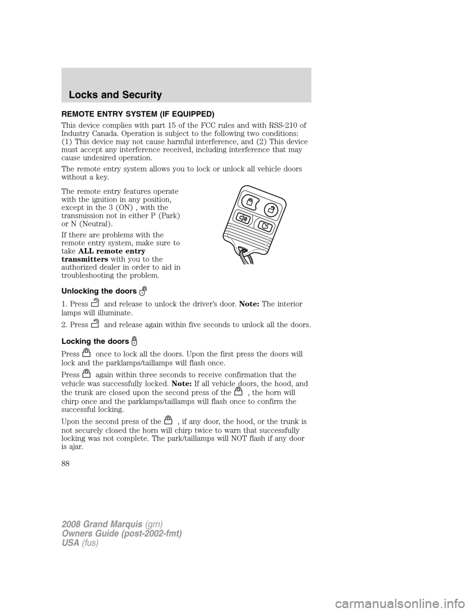 Mercury Grand Marquis 2008 Owners Manuals REMOTE ENTRY SYSTEM (IF EQUIPPED)
This device complies with part 15 of the FCC rules and with RSS-210 of
Industry Canada. Operation is subject to the following two conditions:
(1) This device may not Mercury Grand Marquis 2008 Owners Manuals REMOTE ENTRY SYSTEM (IF EQUIPPED)
This device complies with part 15 of the FCC rules and with RSS-210 of
Industry Canada. Operation is subject to the following two conditions:
(1) This device may not
