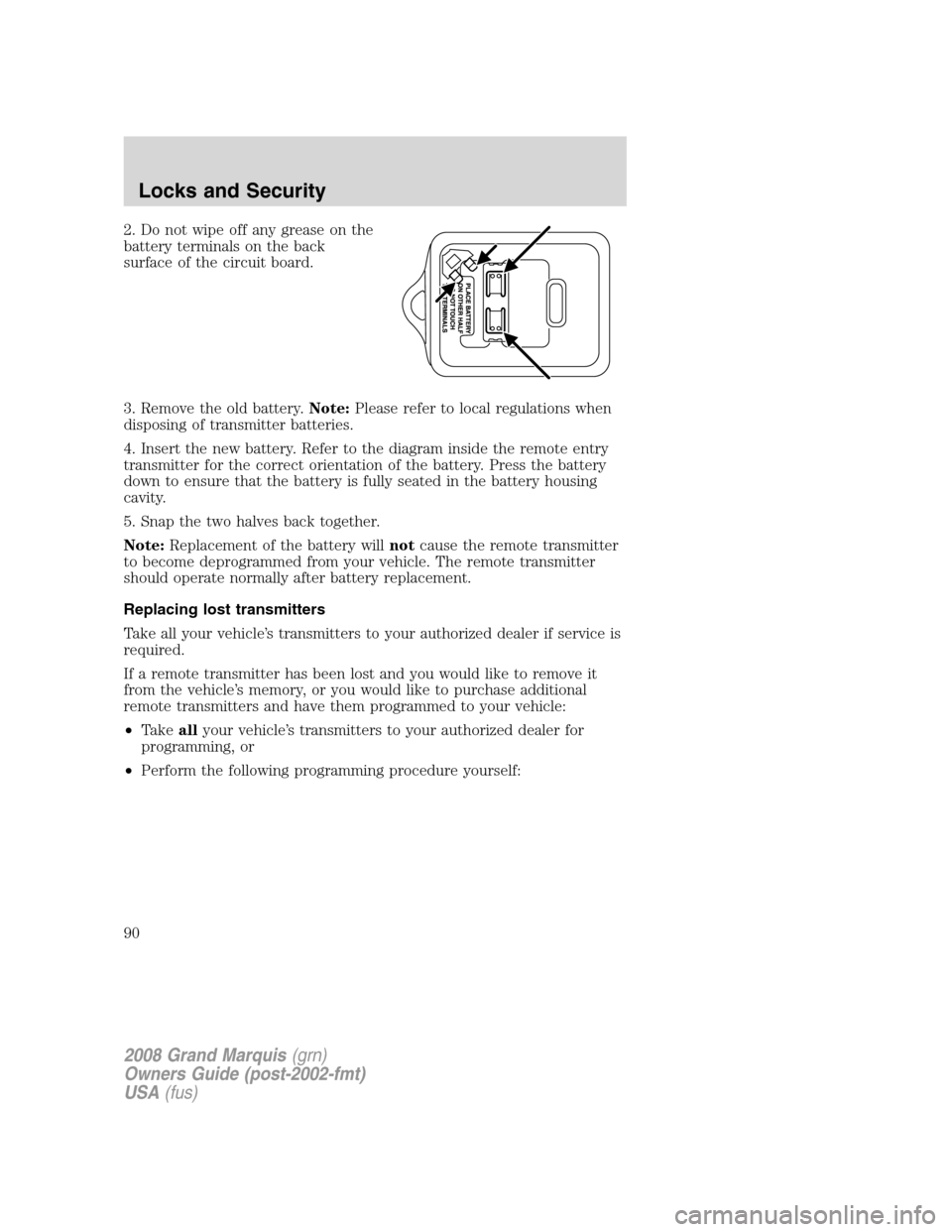 Mercury Grand Marquis 2008 Owners Manuals 2. Do not wipe off any grease on the
battery terminals on the back
surface of the circuit board.
3. Remove the old battery.Note:Please refer to local regulations when
disposing of transmitter batterie Mercury Grand Marquis 2008 Owners Manuals 2. Do not wipe off any grease on the
battery terminals on the back
surface of the circuit board.
3. Remove the old battery.Note:Please refer to local regulations when
disposing of transmitter batterie