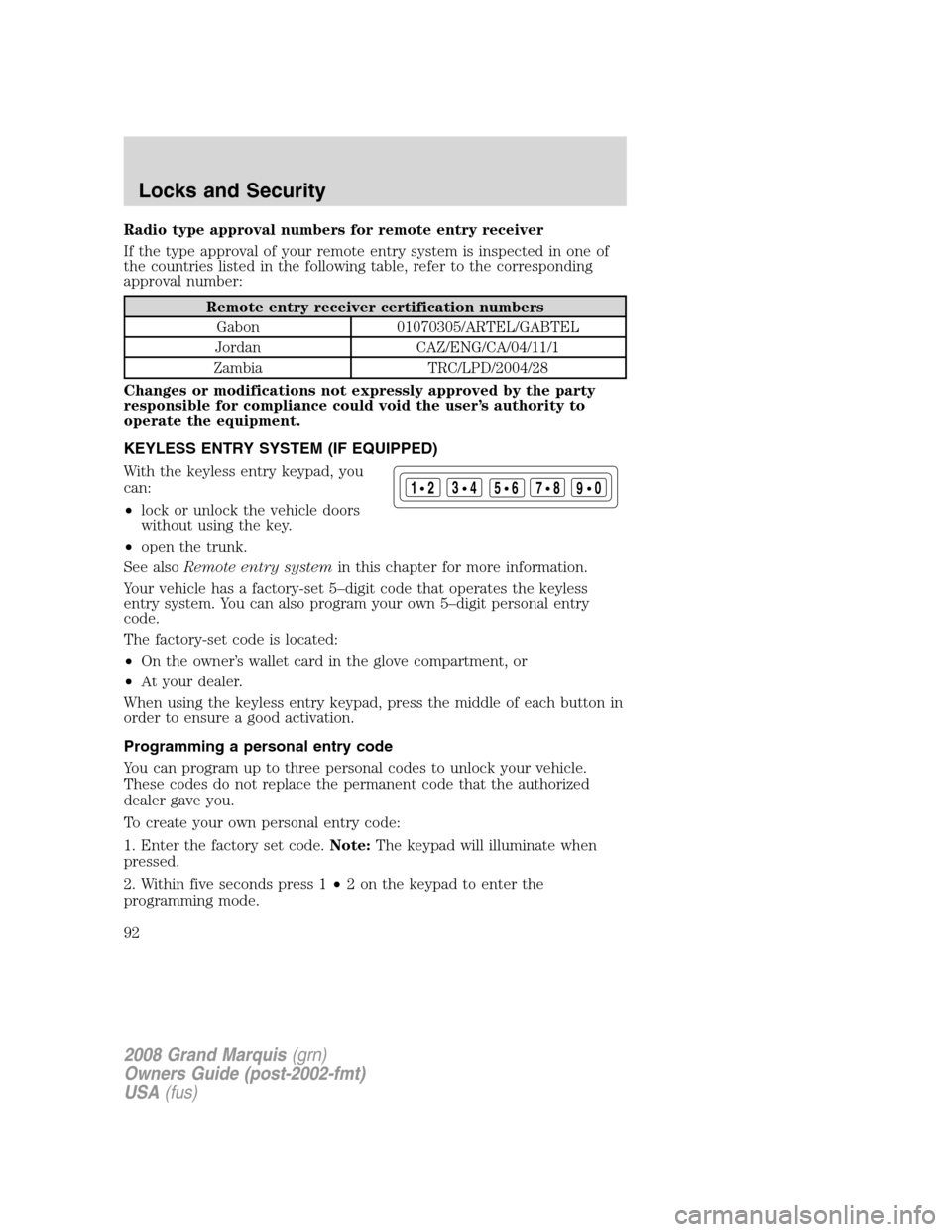 Mercury Grand Marquis 2008 Owners Manuals Radio type approval numbers for remote entry receiver
If the type approval of your remote entry system is inspected in one of
the countries listed in the following table, refer to the corresponding
ap Mercury Grand Marquis 2008 Owners Manuals Radio type approval numbers for remote entry receiver
If the type approval of your remote entry system is inspected in one of
the countries listed in the following table, refer to the corresponding
ap