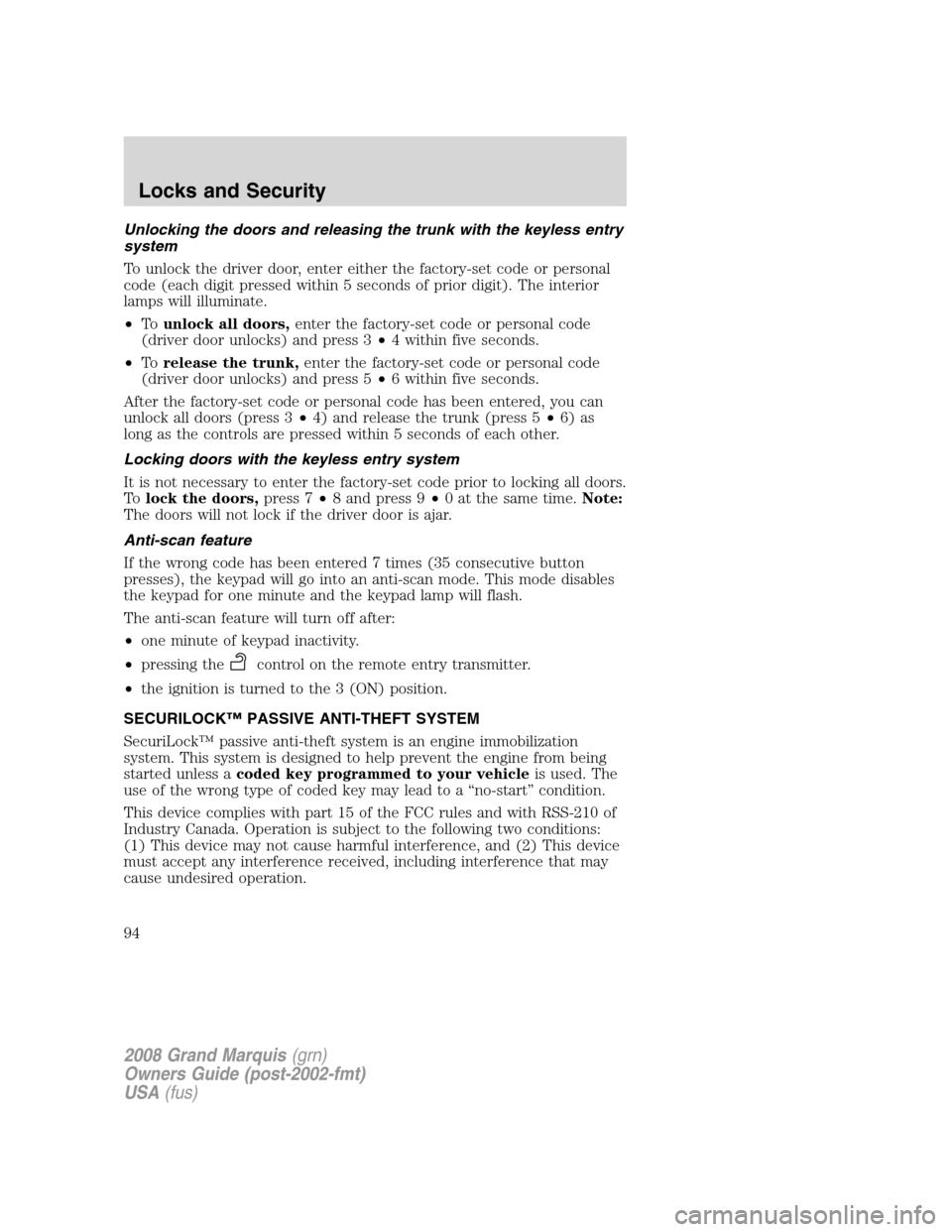 Mercury Grand Marquis 2008 Owners Manuals Unlocking the doors and releasing the trunk with the keyless entry
system
To unlock the driver door, enter either the factory-set code or personal
code (each digit pressed within 5 seconds of prior di Mercury Grand Marquis 2008 Owners Manuals Unlocking the doors and releasing the trunk with the keyless entry
system
To unlock the driver door, enter either the factory-set code or personal
code (each digit pressed within 5 seconds of prior di