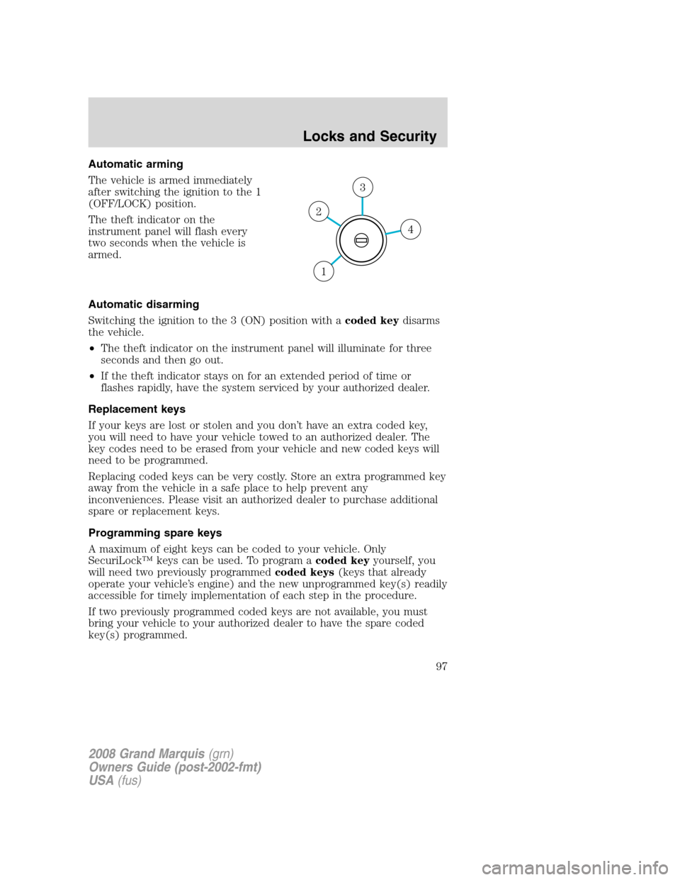 Mercury Grand Marquis 2008  Owners Manuals Automatic arming
The vehicle is armed immediately
after switching the ignition to the 1
(OFF/LOCK) position.
The theft indicator on the
instrument panel will flash every
two seconds when the vehicle i