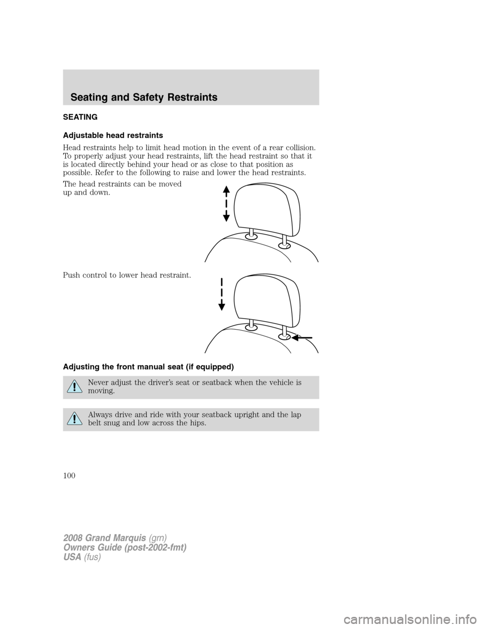 Mercury Grand Marquis 2008 s Owners Manual SEATING
Adjustable head restraints
Head restraints help to limit head motion in the event of a rear collision.
To properly adjust your head restraints, lift the head restraint so that it
is located di Mercury Grand Marquis 2008 s Owners Manual SEATING
Adjustable head restraints
Head restraints help to limit head motion in the event of a rear collision.
To properly adjust your head restraints, lift the head restraint so that it
is located di