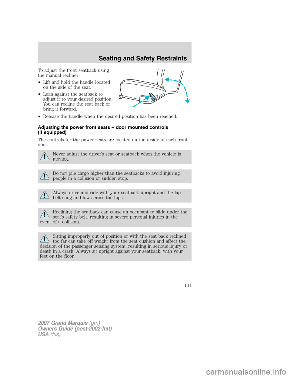 Mercury Grand Marquis 2007  Owners Manuals To adjust the front seatback using
the manual recliner:
•Lift and hold the handle located
on the side of the seat.
•Lean against the seatback to
adjust it to your desired position.
You can recline