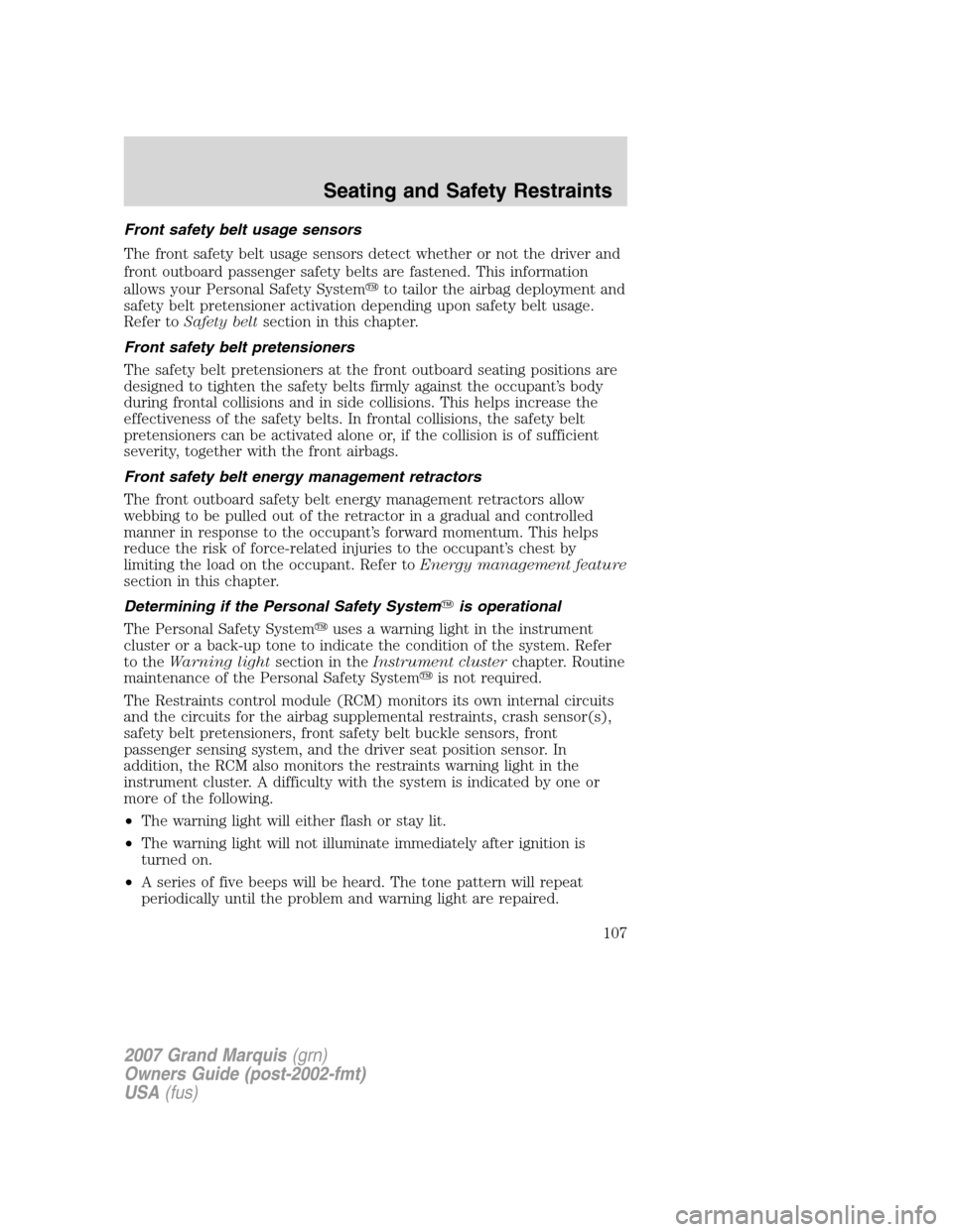 Mercury Grand Marquis 2007  Owners Manuals Front safety belt usage sensors
The front safety belt usage sensors detect whether or not the driver and
front outboard passenger safety belts are fastened. This information
allows your Personal Safet