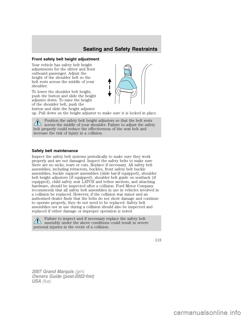 Mercury Grand Marquis 2007  Owners Manuals Front safety belt height adjustment
Your vehicle has safety belt height
adjustments for the driver and front
outboard passenger. Adjust the
height of the shoulder belt so the
belt rests across the mid