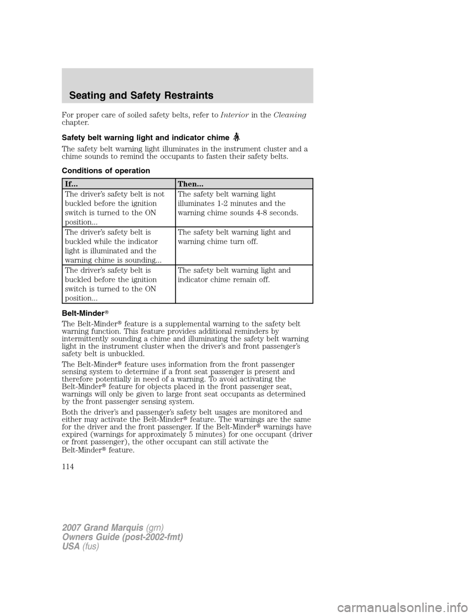 Mercury Grand Marquis 2007  s Owners Guide For proper care of soiled safety belts, refer toInteriorin theCleaning
chapter.
Safety belt warning light and indicator chime
The safety belt warning light illuminates in the instrument cluster and a
