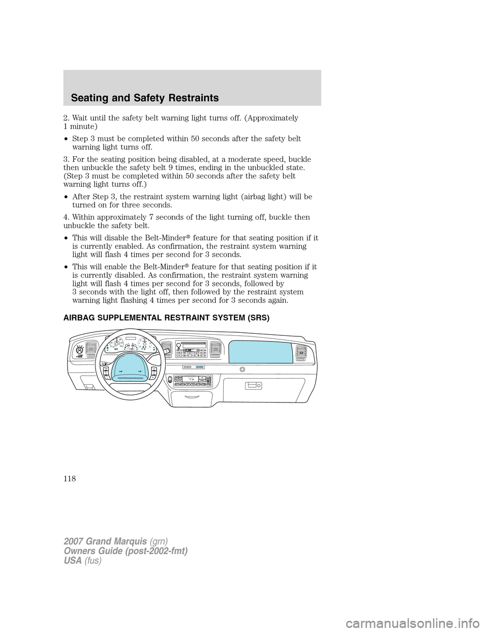 Mercury Grand Marquis 2007  s Owners Guide 2. Wait until the safety belt warning light turns off. (Approximately
1 minute)
•Step 3 must be completed within 50 seconds after the safety belt
warning light turns off.
3. For the seating position