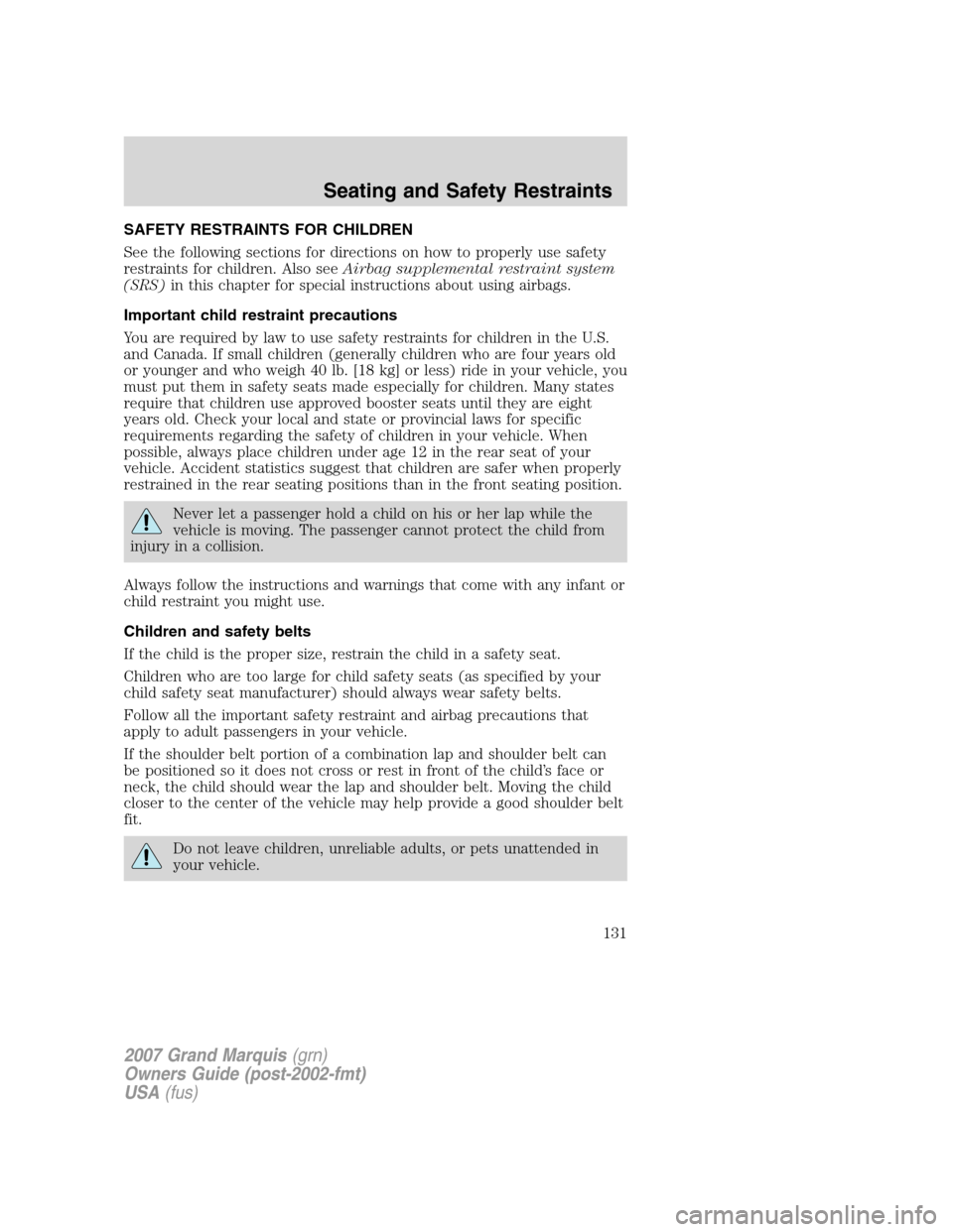 Mercury Grand Marquis 2007  s Owners Guide SAFETY RESTRAINTS FOR CHILDREN
See the following sections for directions on how to properly use safety
restraints for children. Also seeAirbag supplemental restraint system
(SRS)in this chapter for sp