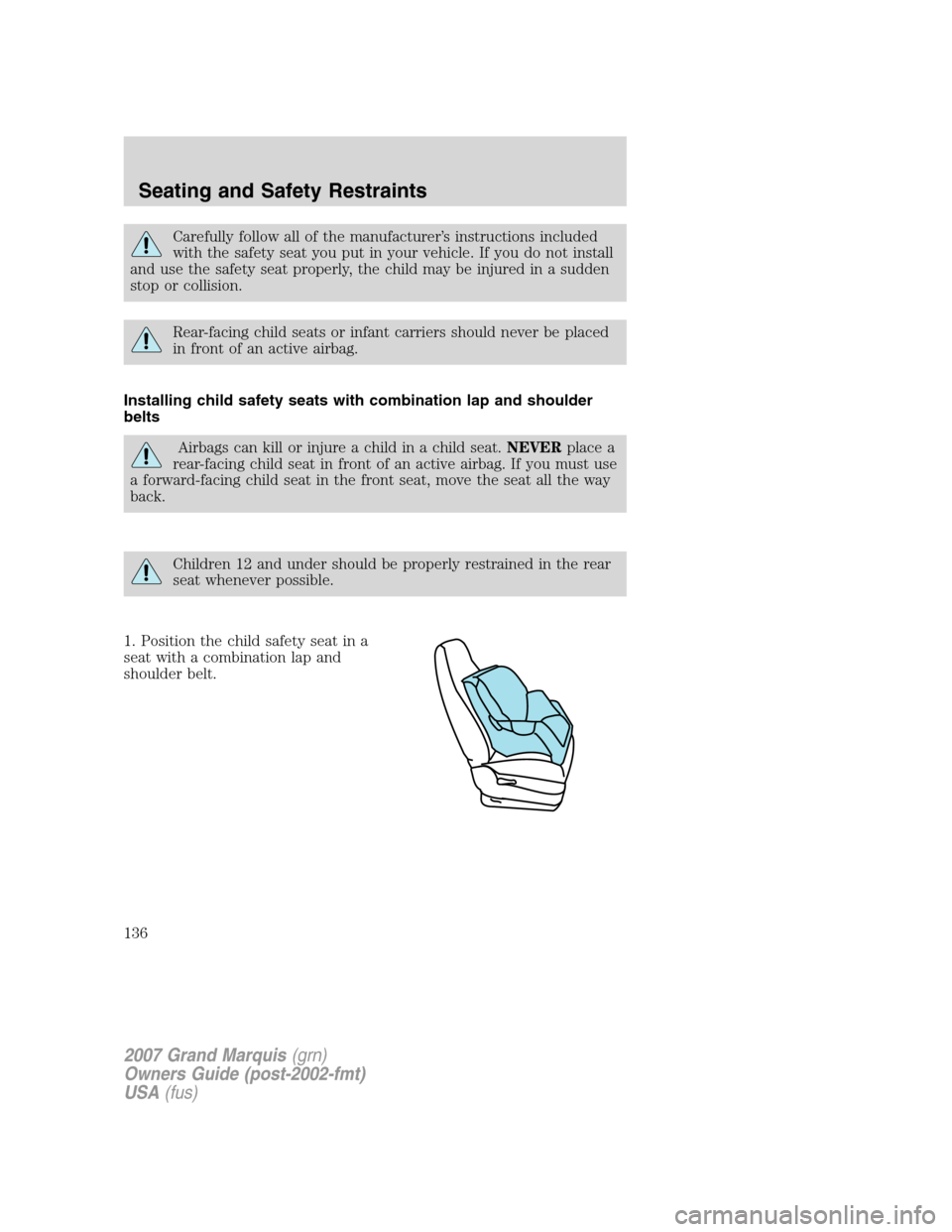 Mercury Grand Marquis 2007 Owners Manuals Carefully follow all of the manufacturer’s instructions included
with the safety seat you put in your vehicle. If you do not install
and use the safety seat properly, the child may be injured in a s Mercury Grand Marquis 2007 Owners Manuals Carefully follow all of the manufacturer’s instructions included
with the safety seat you put in your vehicle. If you do not install
and use the safety seat properly, the child may be injured in a s