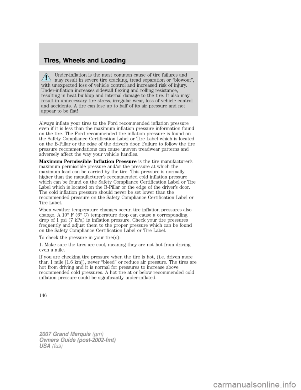 Mercury Grand Marquis 2007  Owners Manuals Under-inflation is the most common cause of tire failures and
may result in severe tire cracking, tread separation orblowout,
with unexpected loss of vehicle control and increased risk of injury.
Un