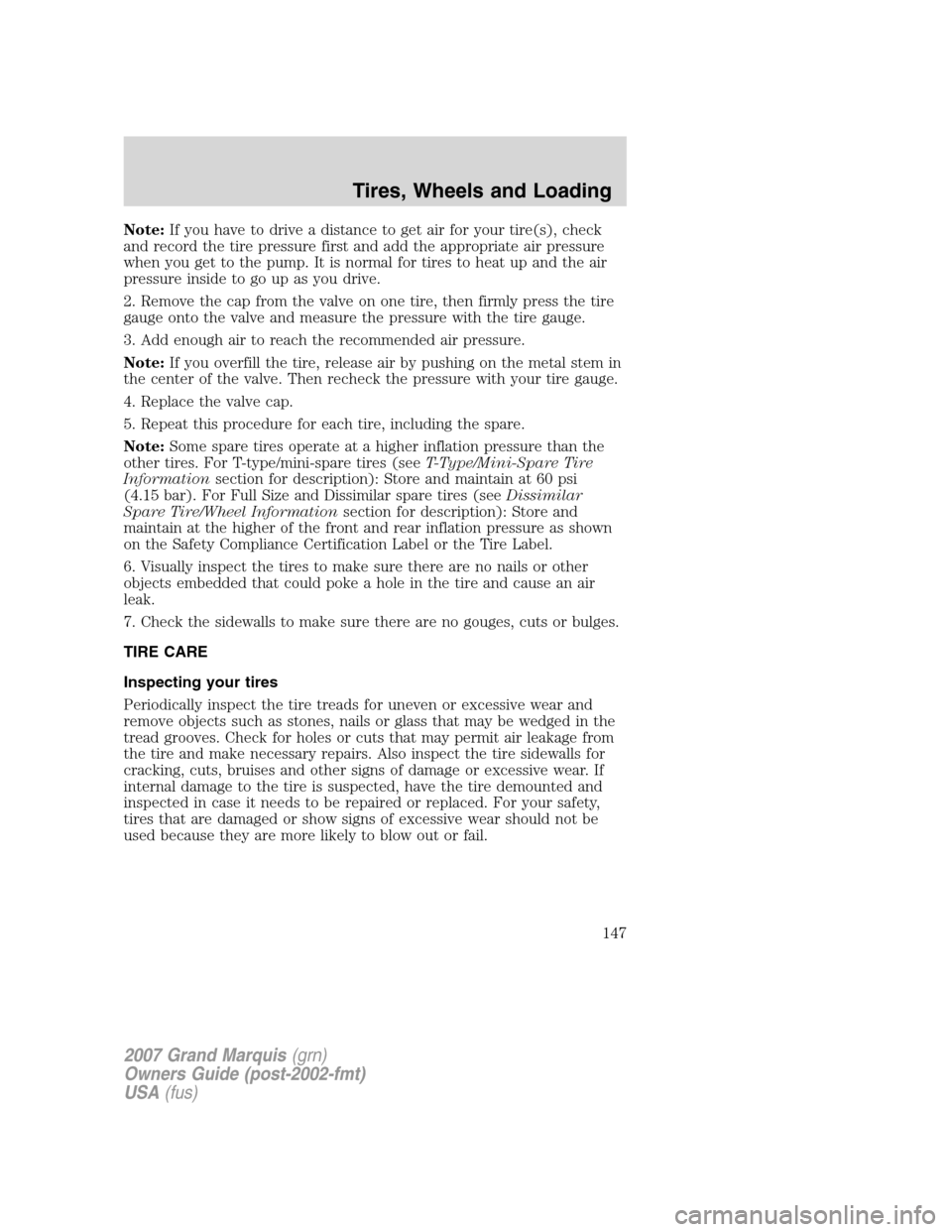 Mercury Grand Marquis 2007  Owners Manuals Note:If you have to drive a distance to get air for your tire(s), check
and record the tire pressure first and add the appropriate air pressure
when you get to the pump. It is normal for tires to heat