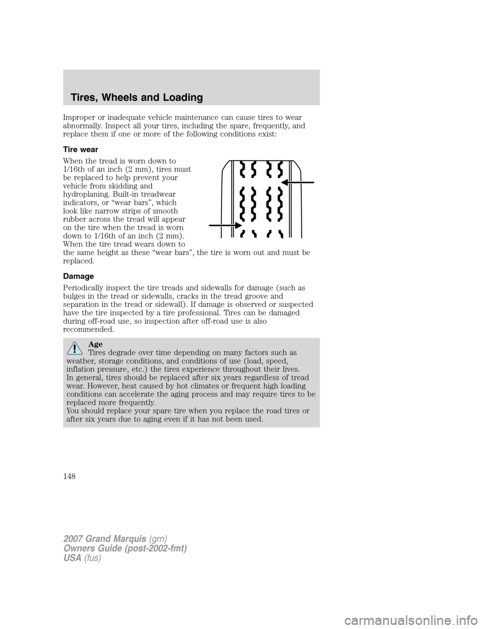 Mercury Grand Marquis 2007  Owners Manuals Improper or inadequate vehicle maintenance can cause tires to wear
abnormally. Inspect all your tires, including the spare, frequently, and
replace them if one or more of the following conditions exis