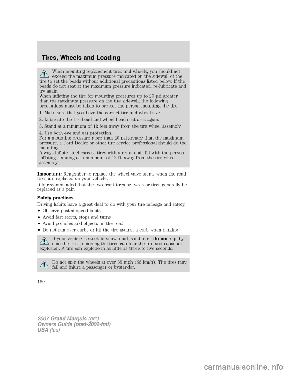 Mercury Grand Marquis 2007  Owners Manuals When mounting replacement tires and wheels, you should not
exceed the maximum pressure indicated on the sidewall of the
tire to set the beads without additional precautions listed below. If the
beads 