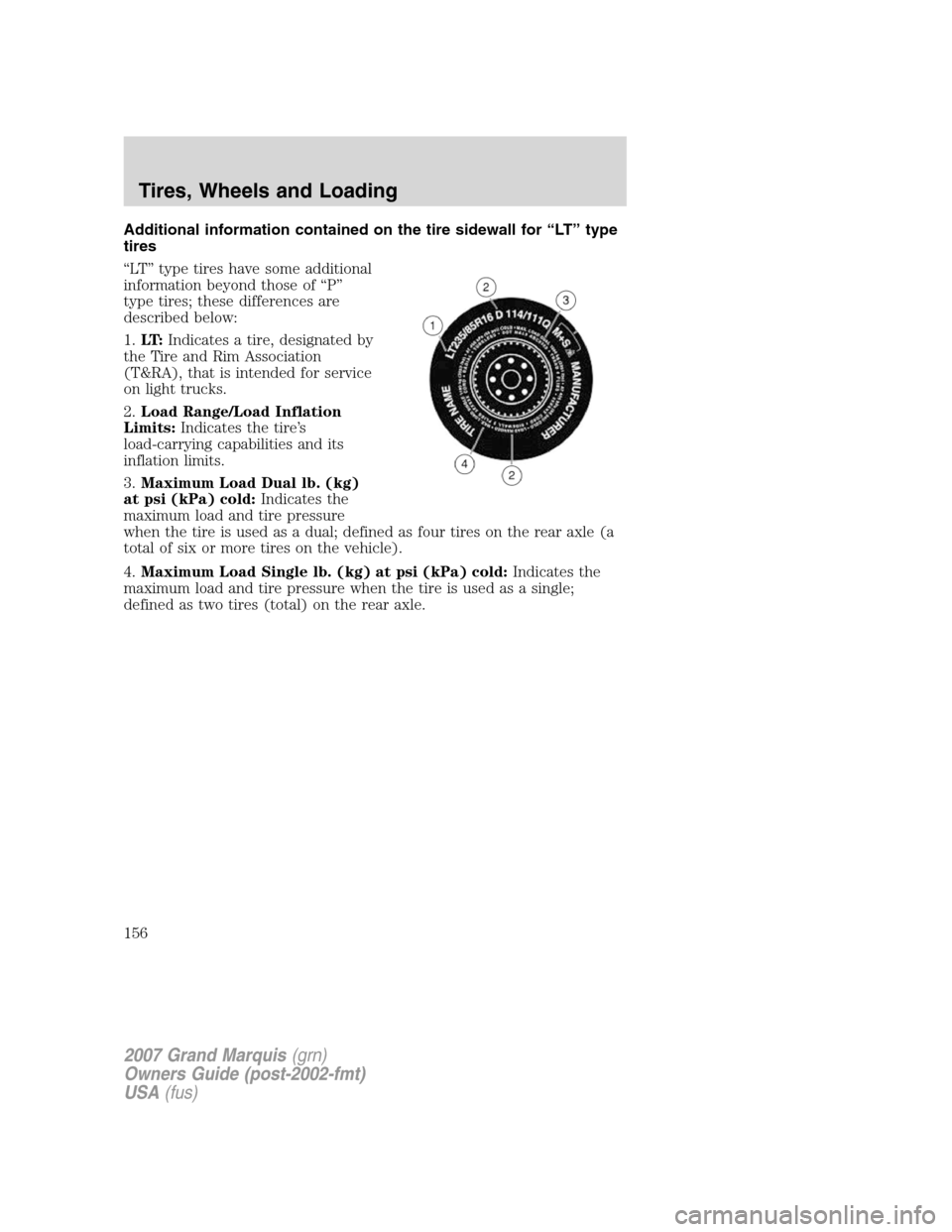 Mercury Grand Marquis 2007 Owners Manuals Additional information contained on the tire sidewall for “LT” type
tires
“LT” type tires have some additional
information beyond those of “P”
type tires; these differences are
described b Mercury Grand Marquis 2007 Owners Manuals Additional information contained on the tire sidewall for “LT” type
tires
“LT” type tires have some additional
information beyond those of “P”
type tires; these differences are
described b