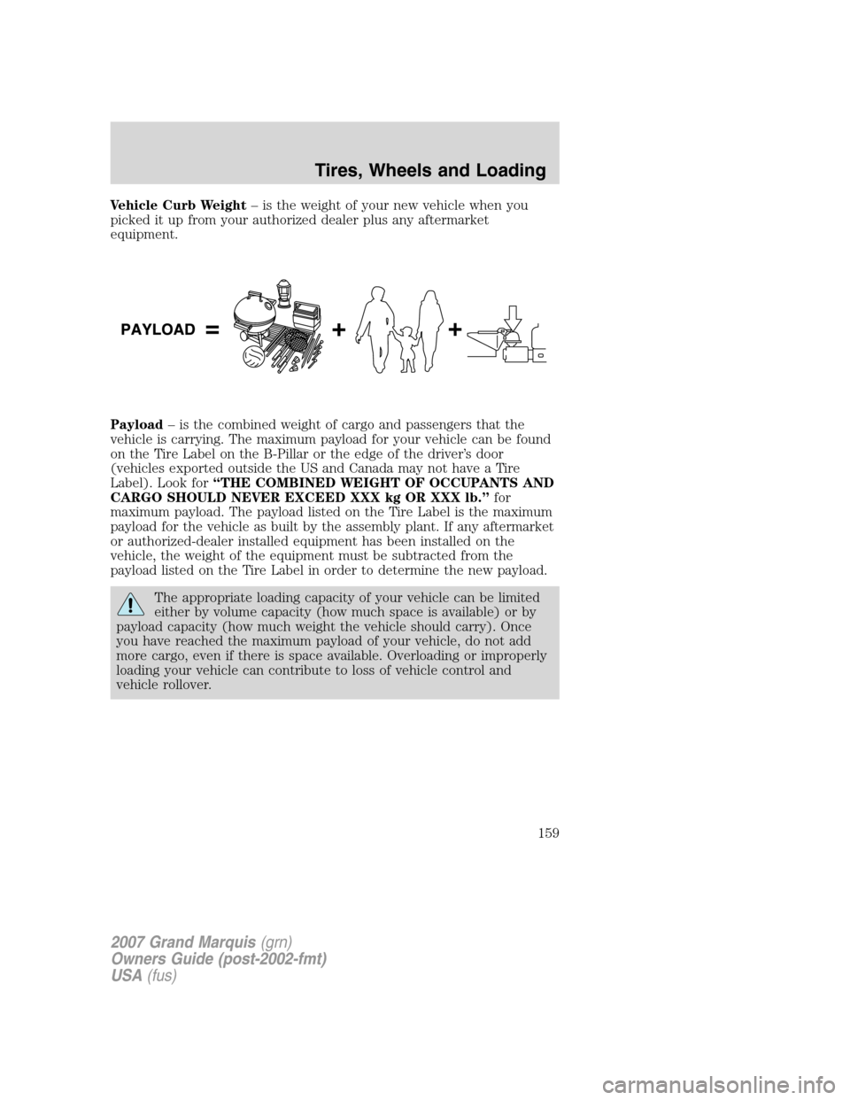 Mercury Grand Marquis 2007  Owners Manuals Vehicle Curb Weight– is the weight of your new vehicle when you
picked it up from your authorized dealer plus any aftermarket
equipment.
Payload– is the combined weight of cargo and passengers tha