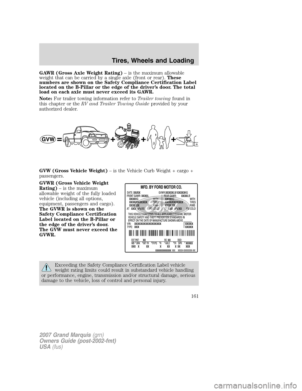 Mercury Grand Marquis 2007 Owners Manuals GAWR (Gross Axle Weight Rating)– is the maximum allowable
weight that can be carried by a single axle (front or rear).These
numbers are shown on the Safety Compliance Certification Label
located on Mercury Grand Marquis 2007 Owners Manuals GAWR (Gross Axle Weight Rating)– is the maximum allowable
weight that can be carried by a single axle (front or rear).These
numbers are shown on the Safety Compliance Certification Label
located on