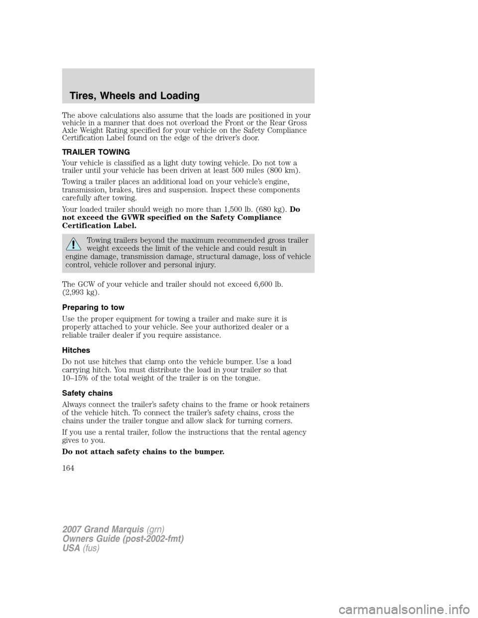 Mercury Grand Marquis 2007 Owners Manuals The above calculations also assume that the loads are positioned in your
vehicle in a manner that does not overload the Front or the Rear Gross
Axle Weight Rating specified for your vehicle on the Saf Mercury Grand Marquis 2007 Owners Manuals The above calculations also assume that the loads are positioned in your
vehicle in a manner that does not overload the Front or the Rear Gross
Axle Weight Rating specified for your vehicle on the Saf