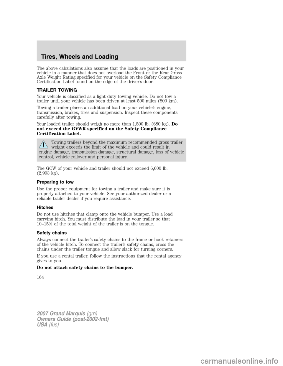 Mercury Grand Marquis 2007  s Owners Guide The above calculations also assume that the loads are positioned in your
vehicle in a manner that does not overload the Front or the Rear Gross
Axle Weight Rating specified for your vehicle on the Saf
