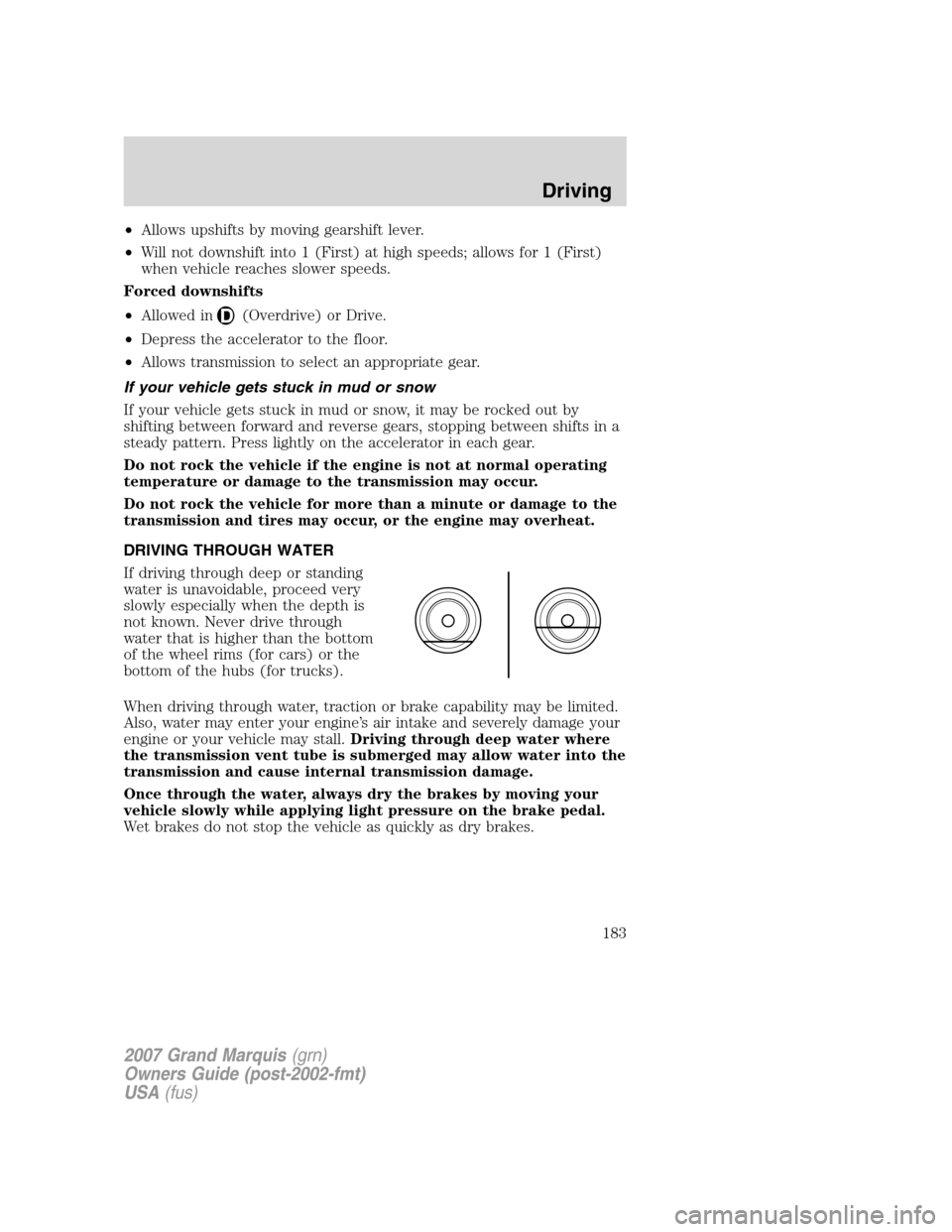 Mercury Grand Marquis 2007  Owners Manuals •Allows upshifts by moving gearshift lever.
•Will not downshift into 1 (First) at high speeds; allows for 1 (First)
when vehicle reaches slower speeds.
Forced downshifts
•Allowed in
(Overdrive) 