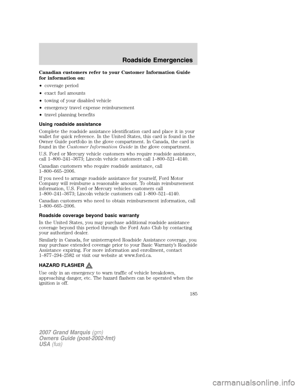 Mercury Grand Marquis 2007  Owners Manuals Canadian customers refer to your Customer Information Guide
for information on:
•coverage period
•exact fuel amounts
•towing of your disabled vehicle
•emergency travel expense reimbursement
�