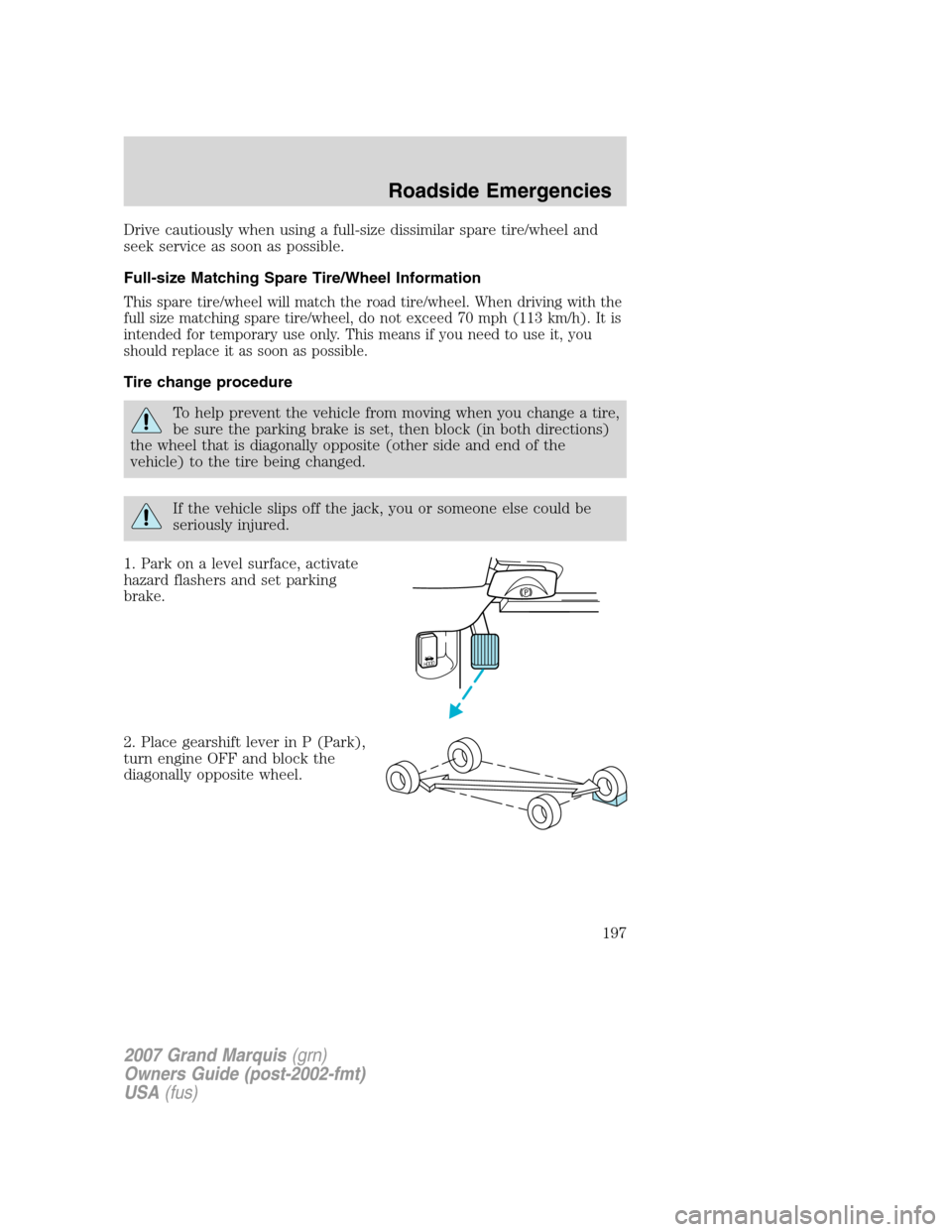 Mercury Grand Marquis 2007 s Owners Guide Drive cautiously when using a full-size dissimilar spare tire/wheel and
seek service as soon as possible.
Full-size Matching Spare Tire/Wheel Information
This spare tire/wheel will match the road tire Mercury Grand Marquis 2007 s Owners Guide Drive cautiously when using a full-size dissimilar spare tire/wheel and
seek service as soon as possible.
Full-size Matching Spare Tire/Wheel Information
This spare tire/wheel will match the road tire