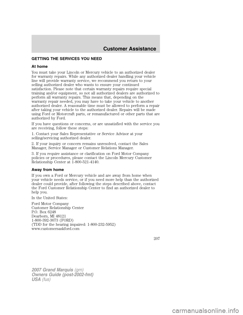 Mercury Grand Marquis 2007  Owners Manuals GETTING THE SERVICES YOU NEED
At home
You must take your Lincoln or Mercury vehicle to an authorized dealer
for warranty repairs. While any authorized dealer handling your vehicle
line will provide wa