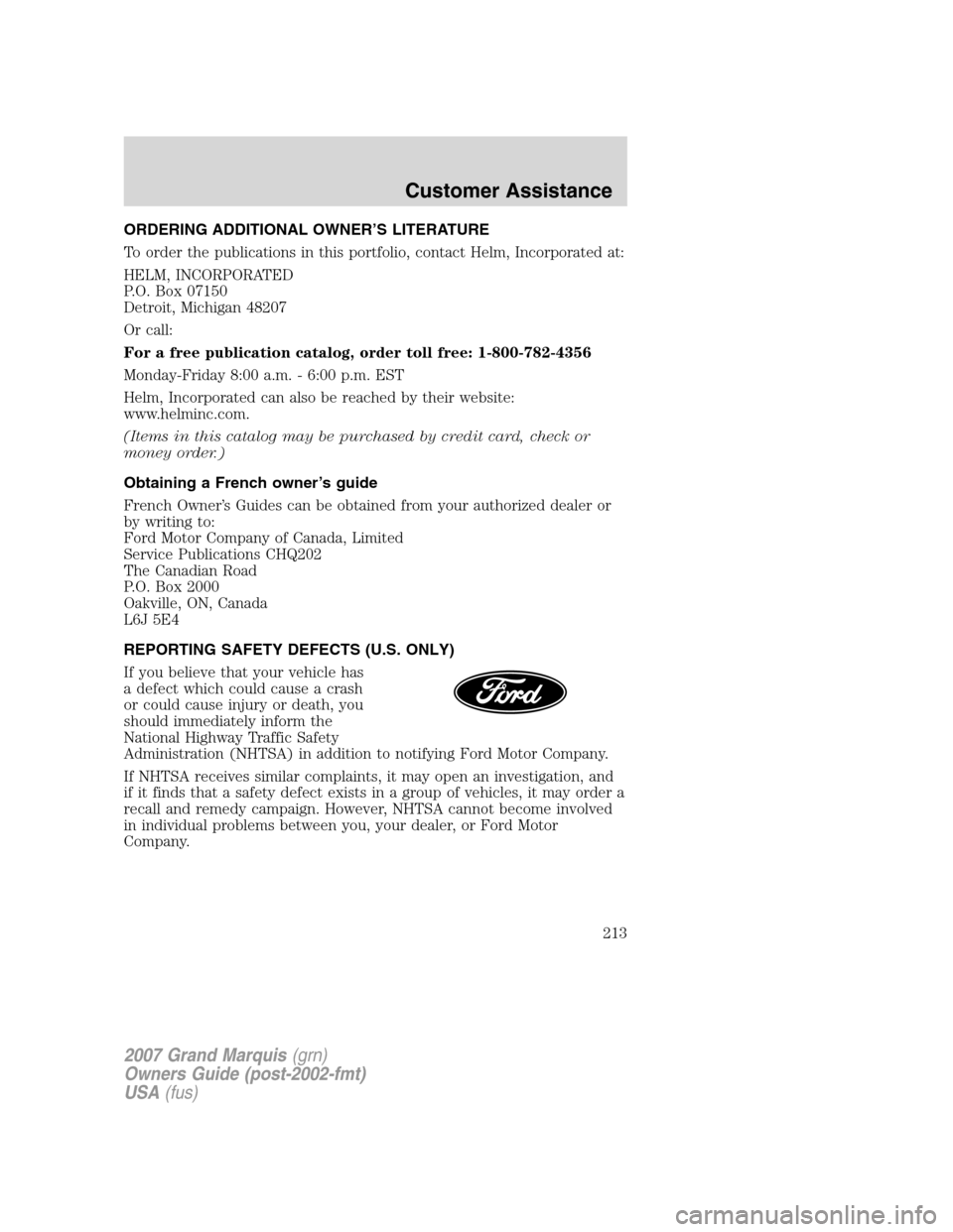 Mercury Grand Marquis 2007 Owners Manuals ORDERING ADDITIONAL OWNER’S LITERATURE
To order the publications in this portfolio, contact Helm, Incorporated at:
HELM, INCORPORATED
P.O. Box 07150
Detroit, Michigan 48207
Or call:
For a free publi Mercury Grand Marquis 2007 Owners Manuals ORDERING ADDITIONAL OWNER’S LITERATURE
To order the publications in this portfolio, contact Helm, Incorporated at:
HELM, INCORPORATED
P.O. Box 07150
Detroit, Michigan 48207
Or call:
For a free publi