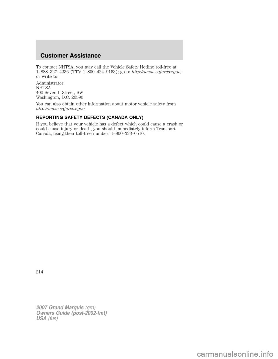 Mercury Grand Marquis 2007 Owners Manuals To contact NHTSA, you may call the Vehicle Safety Hotline toll-free at
1–888–327–4236 (TTY: 1–800–424–9153); go tohttp://www.safercar.gov;
or write to:
Administrator
NHTSA
400 Seventh Stre Mercury Grand Marquis 2007 Owners Manuals To contact NHTSA, you may call the Vehicle Safety Hotline toll-free at
1–888–327–4236 (TTY: 1–800–424–9153); go tohttp://www.safercar.gov;
or write to:
Administrator
NHTSA
400 Seventh Stre