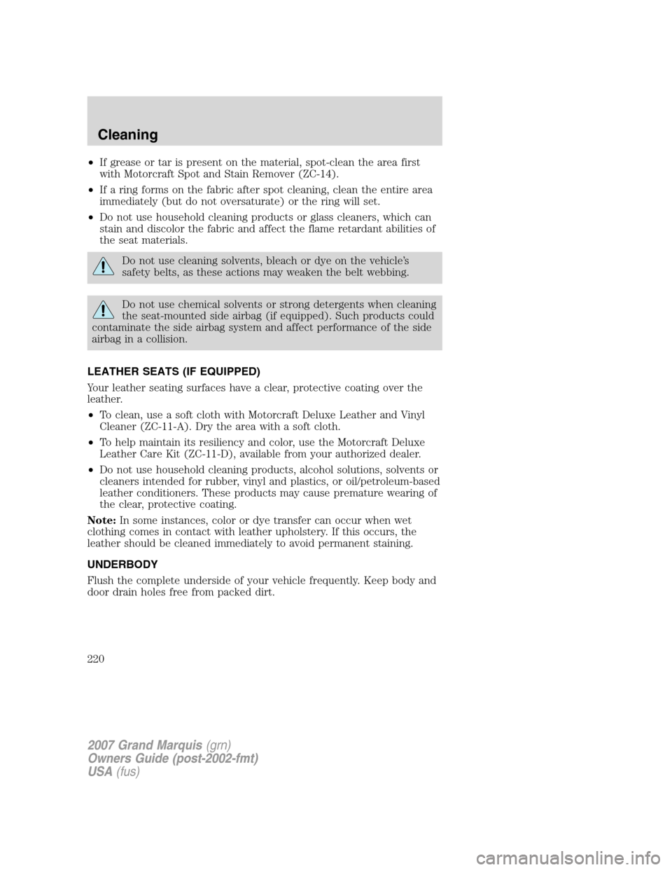 Mercury Grand Marquis 2007 Owners Manuals •If grease or tar is present on the material, spot-clean the area first
with Motorcraft Spot and Stain Remover (ZC-14).
•If a ring forms on the fabric after spot cleaning, clean the entire area
im Mercury Grand Marquis 2007 Owners Manuals •If grease or tar is present on the material, spot-clean the area first
with Motorcraft Spot and Stain Remover (ZC-14).
•If a ring forms on the fabric after spot cleaning, clean the entire area
im
