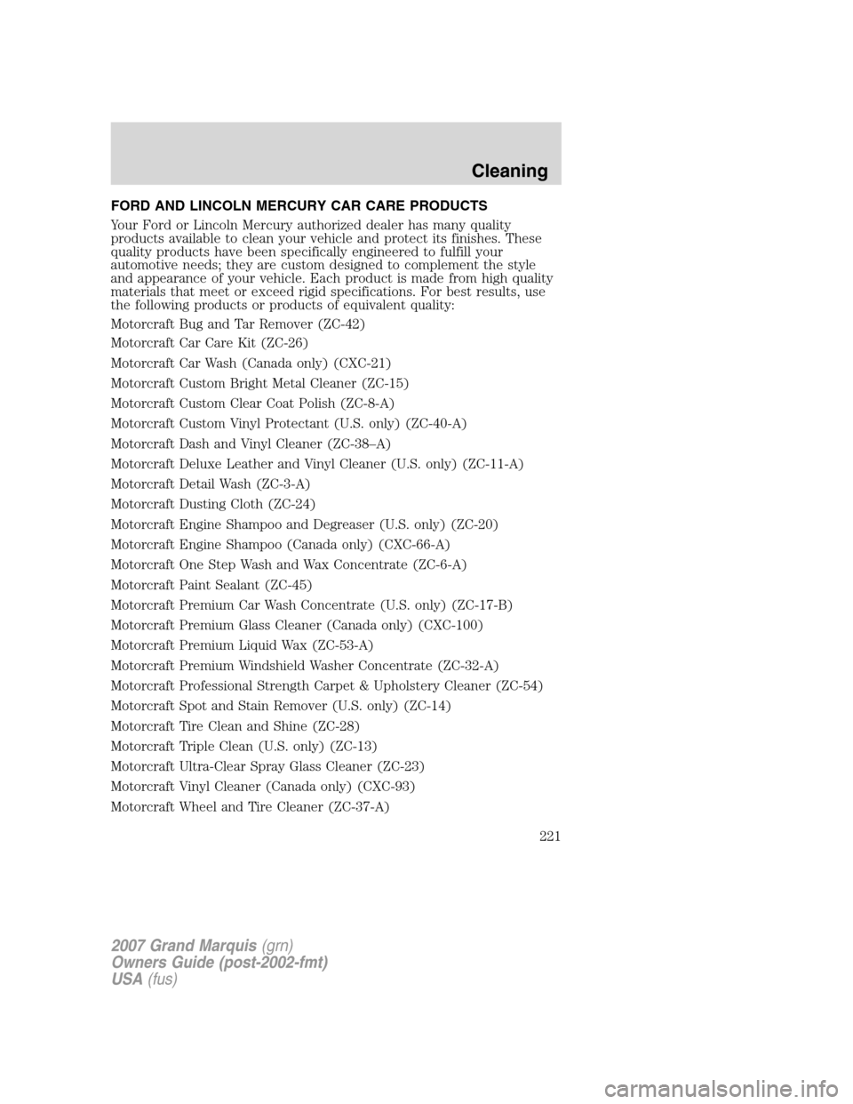 Mercury Grand Marquis 2007 Owners Manuals FORD AND LINCOLN MERCURY CAR CARE PRODUCTS
Your Ford or Lincoln Mercury authorized dealer has many quality
products available to clean your vehicle and protect its finishes. These
quality products hav Mercury Grand Marquis 2007 Owners Manuals FORD AND LINCOLN MERCURY CAR CARE PRODUCTS
Your Ford or Lincoln Mercury authorized dealer has many quality
products available to clean your vehicle and protect its finishes. These
quality products hav