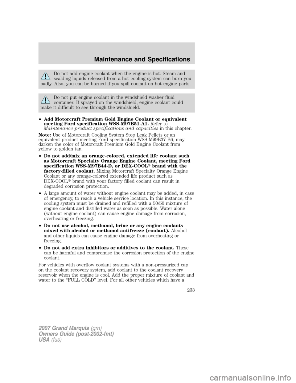 Mercury Grand Marquis 2007 s Workshop Manual Do not add engine coolant when the engine is hot. Steam and
scalding liquids released from a hot cooling system can burn you
badly. Also, you can be burned if you spill coolant on hot engine parts.
Do Mercury Grand Marquis 2007 s Workshop Manual Do not add engine coolant when the engine is hot. Steam and
scalding liquids released from a hot cooling system can burn you
badly. Also, you can be burned if you spill coolant on hot engine parts.
Do