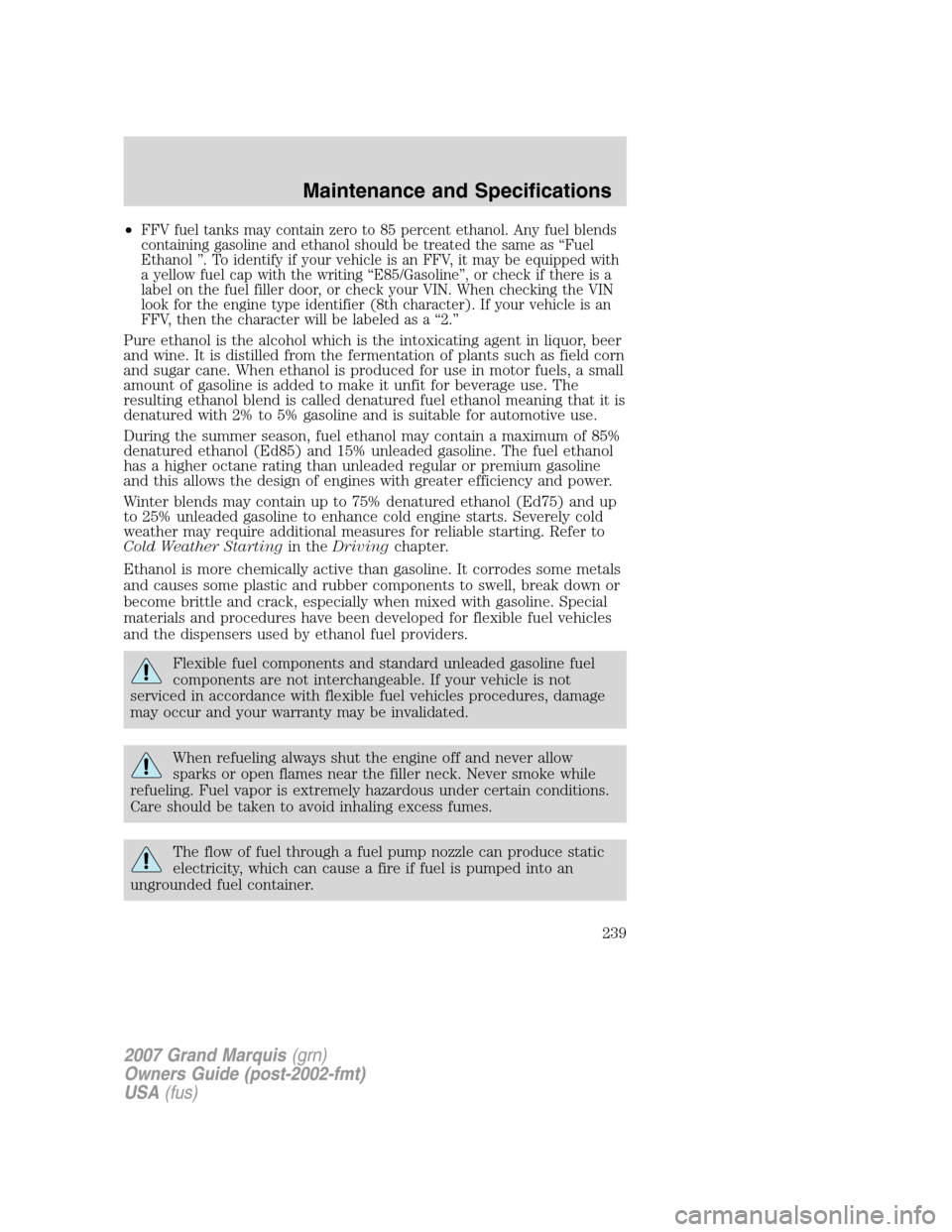 Mercury Grand Marquis 2007  Owners Manuals •FFV fuel tanks may contain zero to 85 percent ethanol. Any fuel blends
containing gasoline and ethanol should be treated the same as “Fuel
Ethanol ”. To identify if your vehicle is an FFV, it m