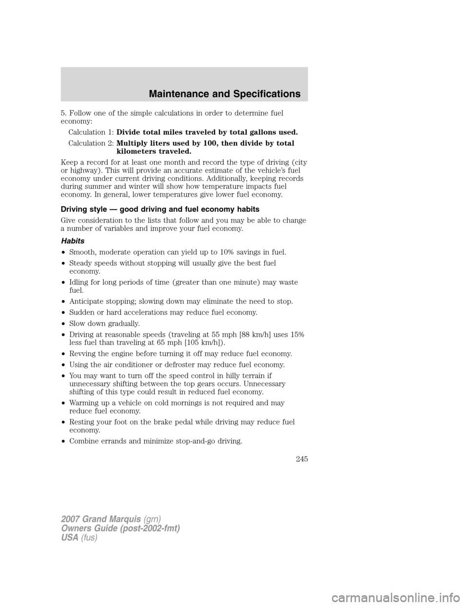 Mercury Grand Marquis 2007 s Repair Manual 5. Follow one of the simple calculations in order to determine fuel
economy:
Calculation 1:Divide total miles traveled by total gallons used.
Calculation 2:Multiply liters used by 100, then divide by Mercury Grand Marquis 2007 s Repair Manual 5. Follow one of the simple calculations in order to determine fuel
economy:
Calculation 1:Divide total miles traveled by total gallons used.
Calculation 2:Multiply liters used by 100, then divide by