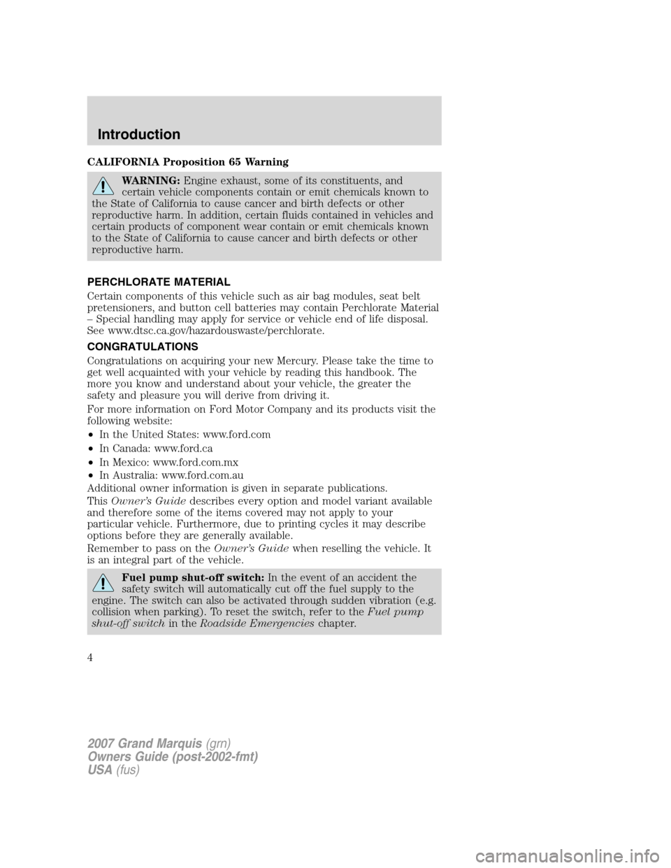 Mercury Grand Marquis 2007 Owners Manuals CALIFORNIA Proposition 65 Warning
WARNING:Engine exhaust, some of its constituents, and
certain vehicle components contain or emit chemicals known to
the State of California to cause cancer and birth Mercury Grand Marquis 2007 Owners Manuals CALIFORNIA Proposition 65 Warning
WARNING:Engine exhaust, some of its constituents, and
certain vehicle components contain or emit chemicals known to
the State of California to cause cancer and birth