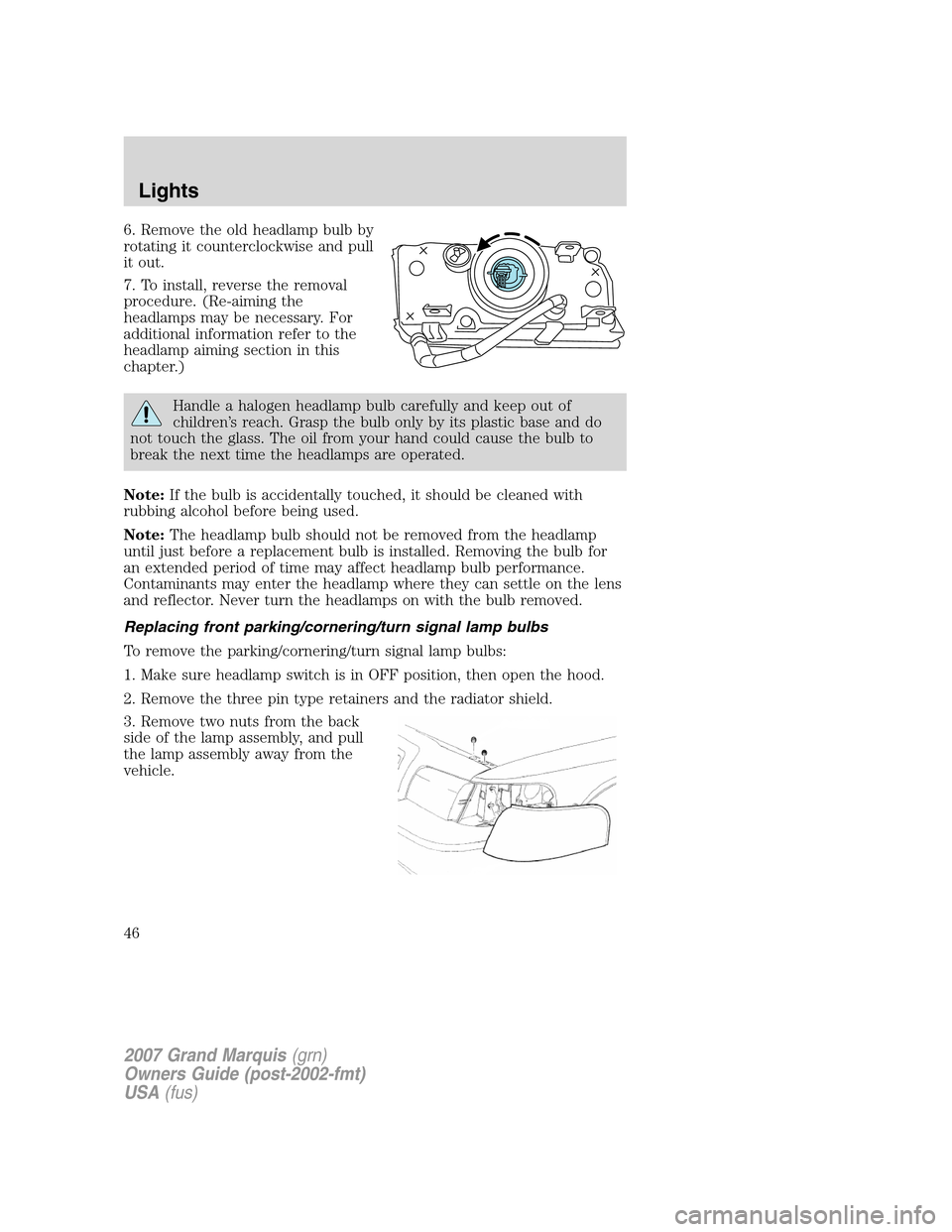 Mercury Grand Marquis 2007  s Service Manual 6. Remove the old headlamp bulb by
rotating it counterclockwise and pull
it out.
7. To install, reverse the removal
procedure. (Re-aiming the
headlamps may be necessary. For
additional information ref