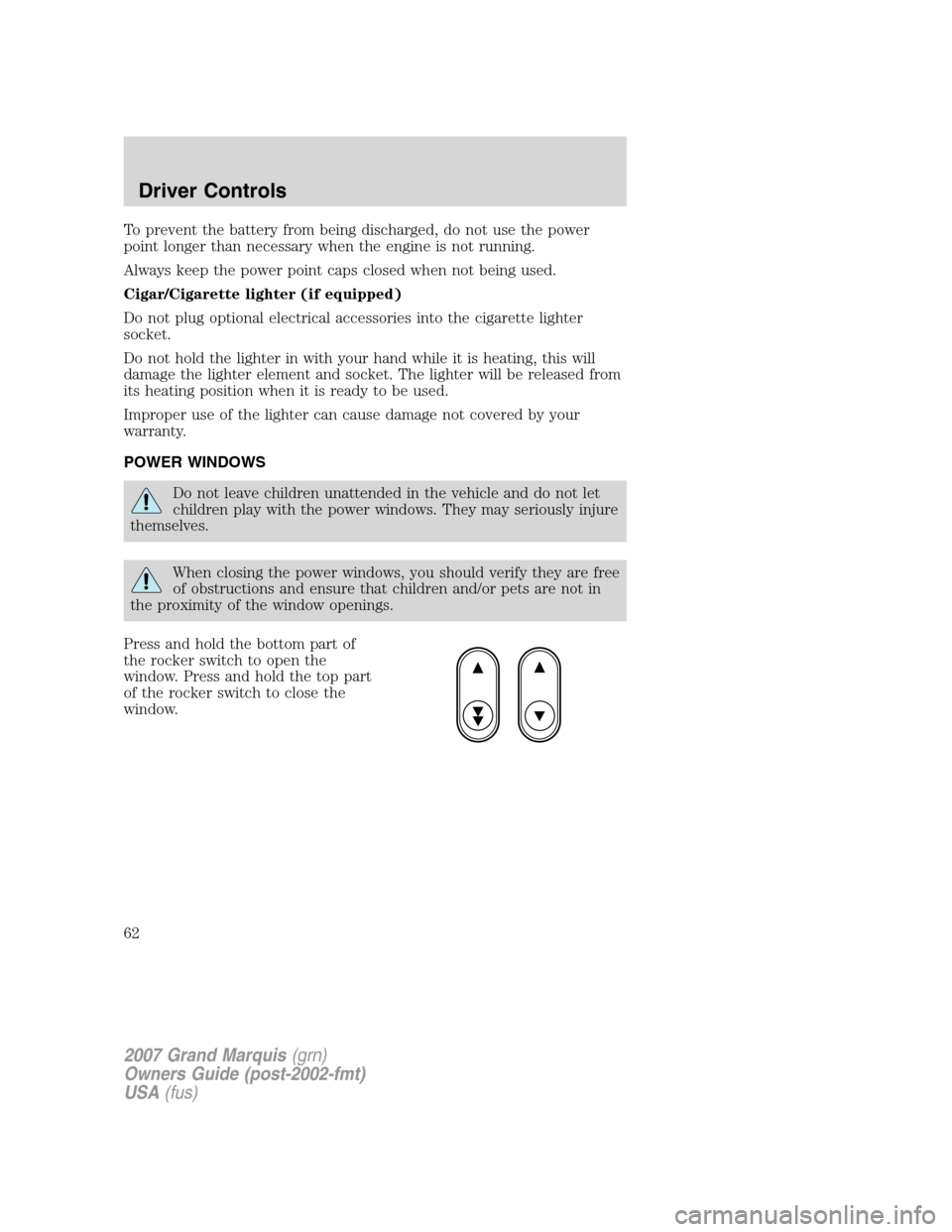 Mercury Grand Marquis 2007  s User Guide To prevent the battery from being discharged, do not use the power
point longer than necessary when the engine is not running.
Always keep the power point caps closed when not being used.
Cigar/Cigare