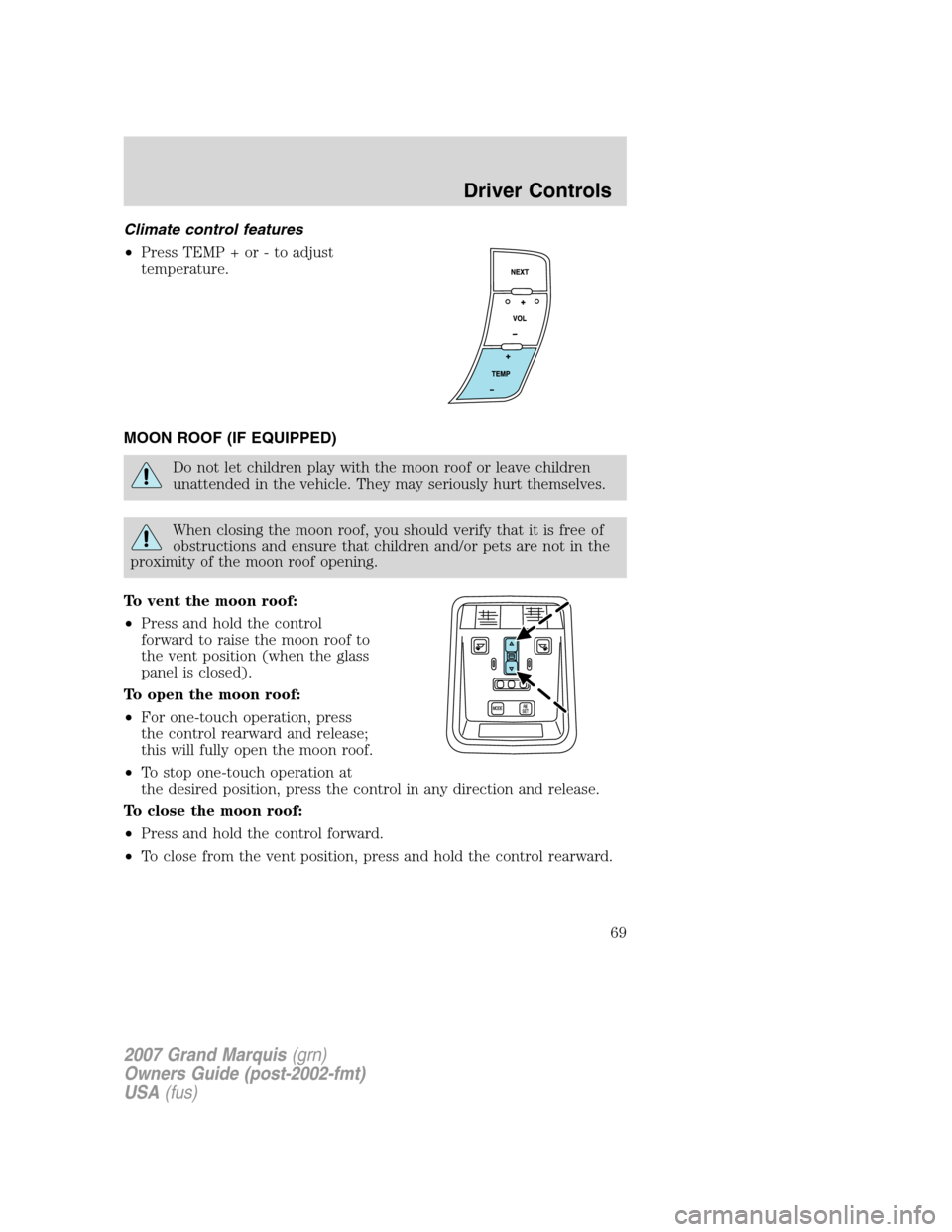 Mercury Grand Marquis 2007  s Repair Manual Climate control features
•Press TEMP + or - to adjust
temperature.
MOON ROOF (IF EQUIPPED)
Do not let children play with the moon roof or leave children
unattended in the vehicle. They may seriously